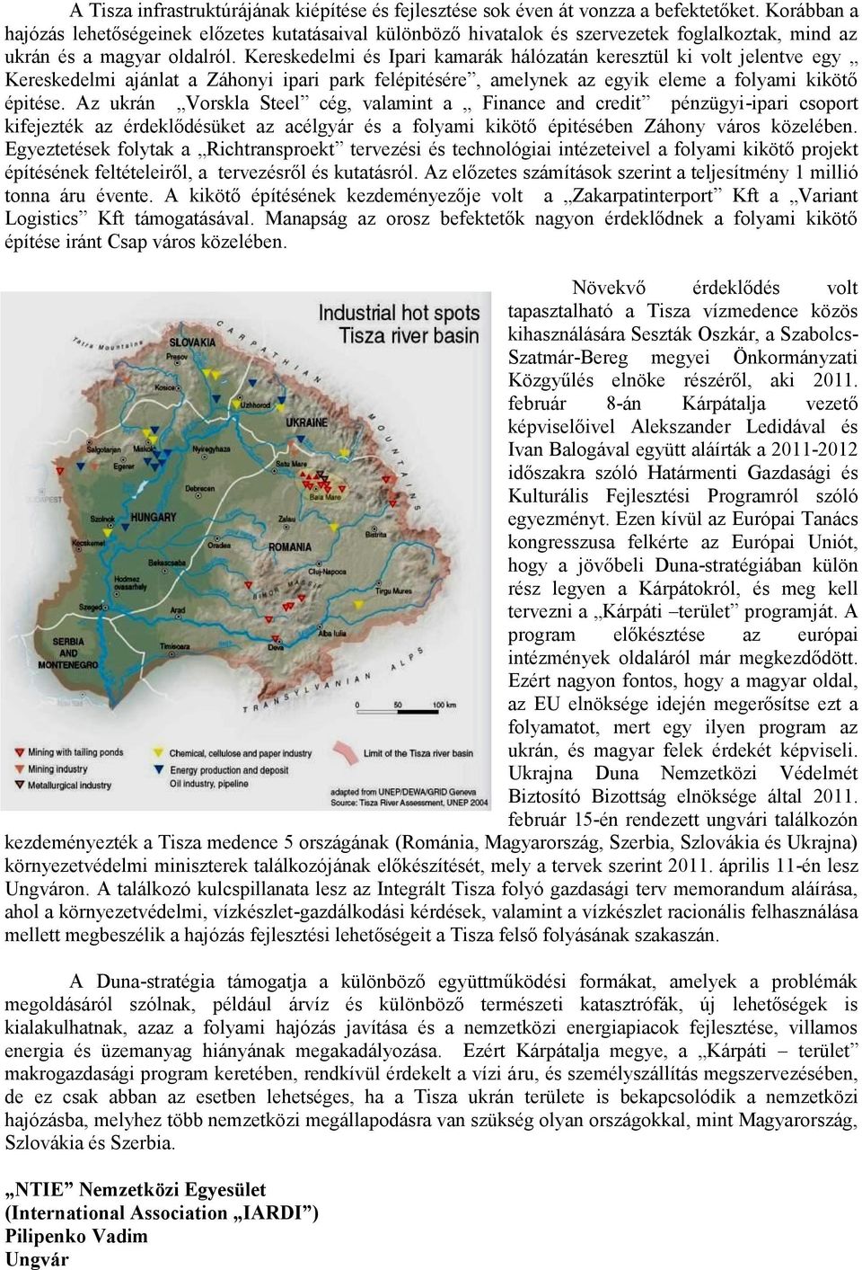 Kereskedelmi és Ipari kamarák hálózatán keresztül ki volt jelentve egy Kereskedelmi ajánlat a Záhonyi ipari park felépitésére, amelynek az egyik eleme a folyami kikötő épitése.