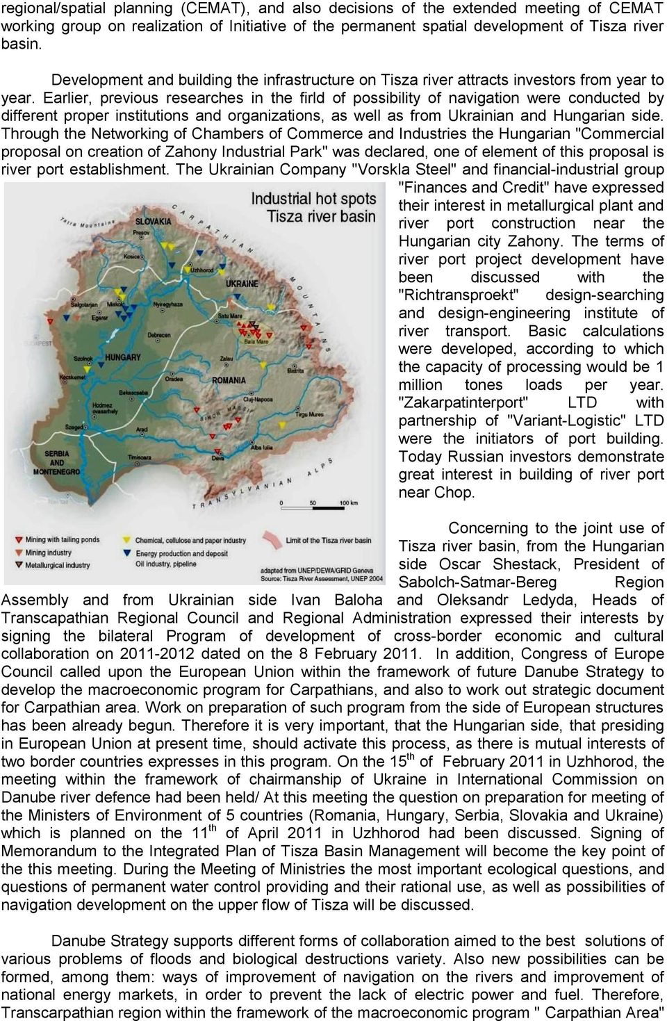 Earlier, previous researches in the firld of possibility of navigation were conducted by different proper institutions and organizations, as well as from Ukrainian and Hungarian side.