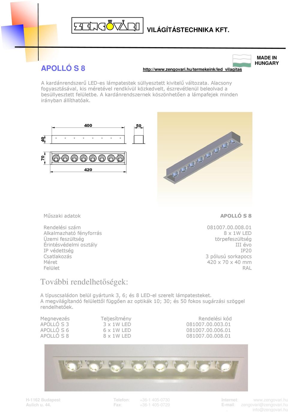 Műszaki adatok APOLLÓ S 8 Rendelési szám 081007.00.008.01 8 x 1W LED törpefeszültség III évo 420 x 70 x 40 mm RAL A típuscsaládon belül gyártunk 3, 6; és 8 LED-el szerelt lámpatesteket.