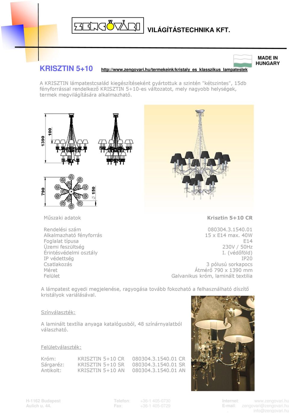 nagyobb helységek, termek megvilágítására alkalmazható. Műszaki adatok Krisztin 5+10 CR Rendelési szám 080304.3.1540.01 15 x E14 max.