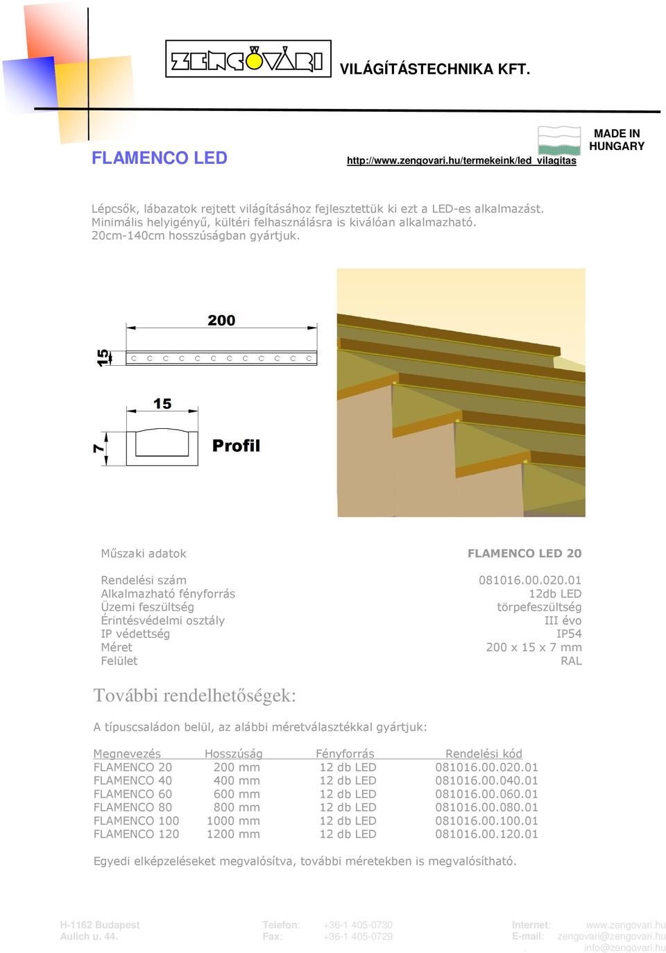 01 12db LED törpefeszültség III évo IP54 200 x 15 x 7 mm RAL A típuscsaládon belül, az alábbi méretválasztékkal gyártjuk: Megnevezés Hosszúság Fényforrás Rendelési kód FLAMENCO 20 200 mm 12 db LED