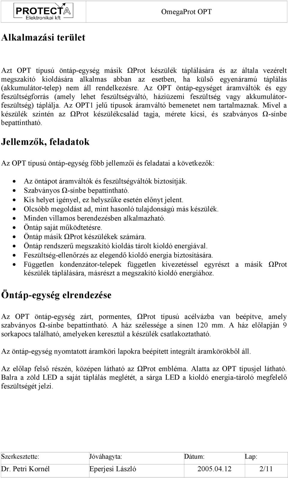 Az OPT1 jelű típusok áramváltó bemenetet nem tartalmaznak. Mivel a készülék szintén az ΩProt készülékcsalád tagja, mérete kicsi, és szabványos Ω-sínbe bepattintható.