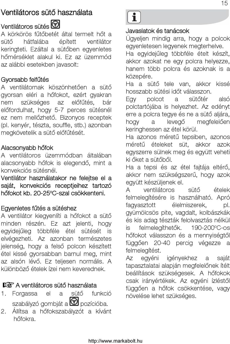 sütésnél ez nem mellőzhető. Bizonyos receptek (pl. kenyér, tészta, souffle, stb.) azonban megkövetelik a sütő előfűtését.