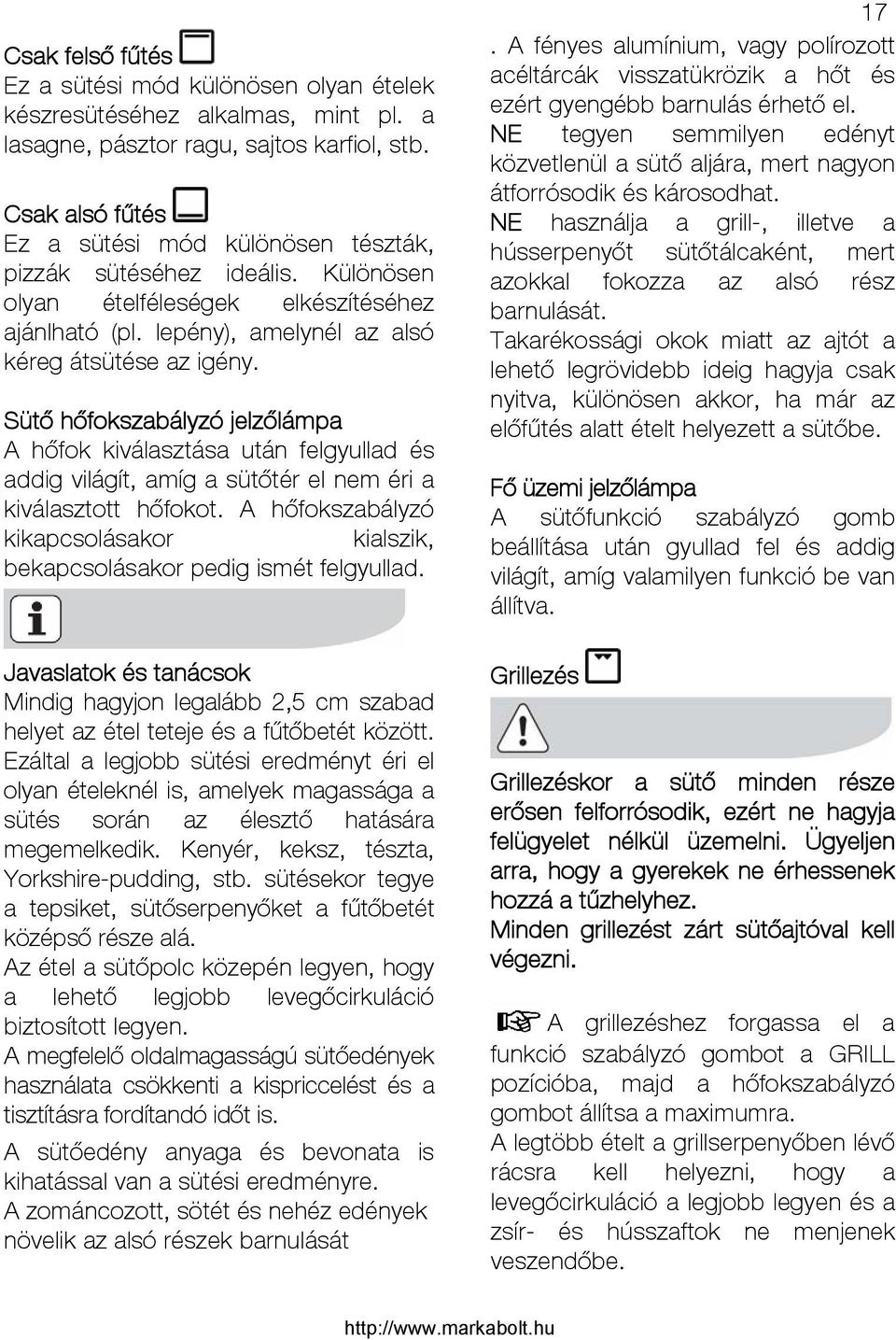 Sütő hőfokszabályzó jelzőlámpa A hőfok kiválasztása után felgyullad és addig világít, amíg a sütőtér el nem éri a kiválasztott hőfokot.
