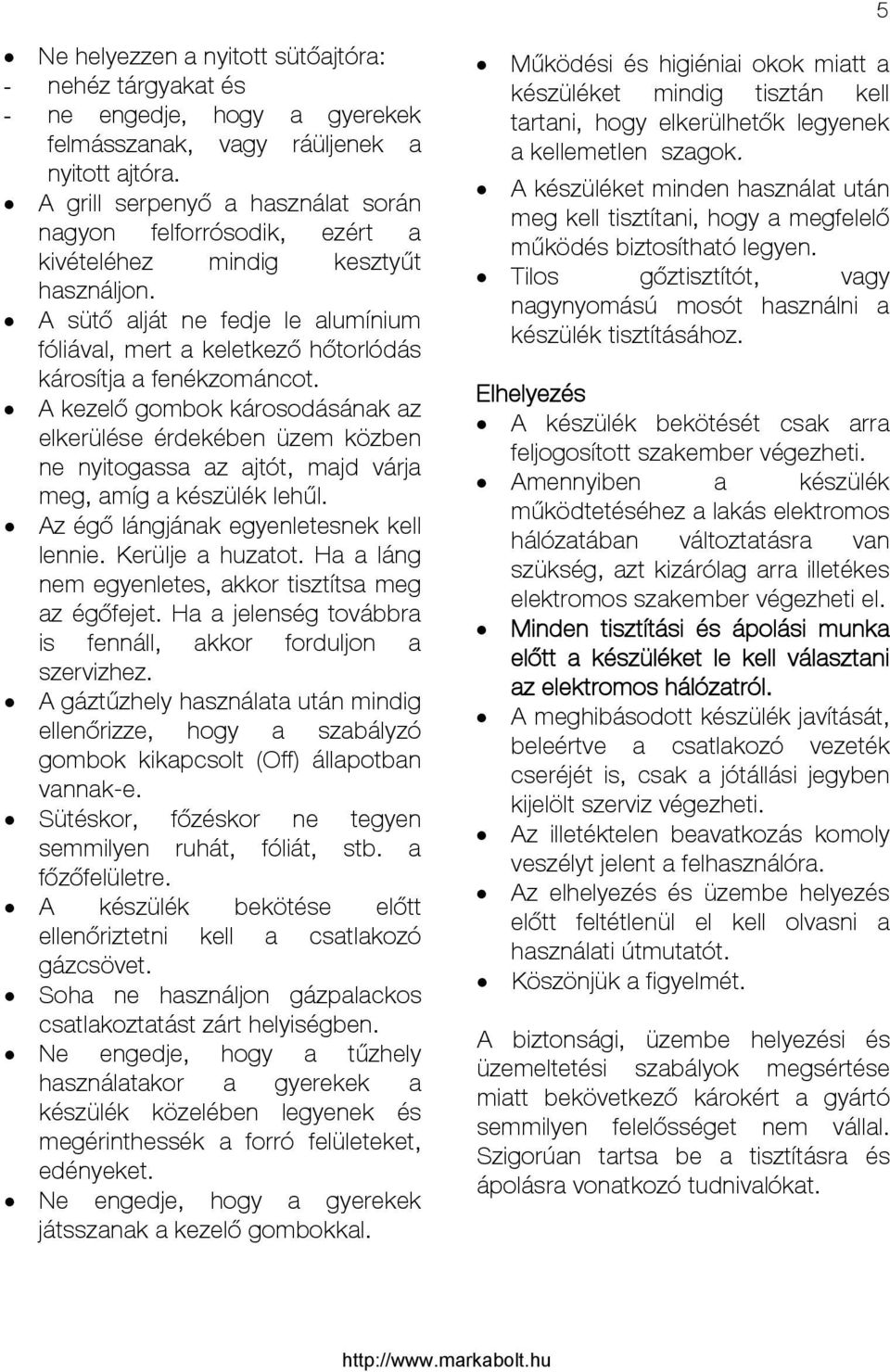 A sütő alját ne fedje le alumínium fóliával, mert a keletkező hőtorlódás károsítja a fenékzománcot.