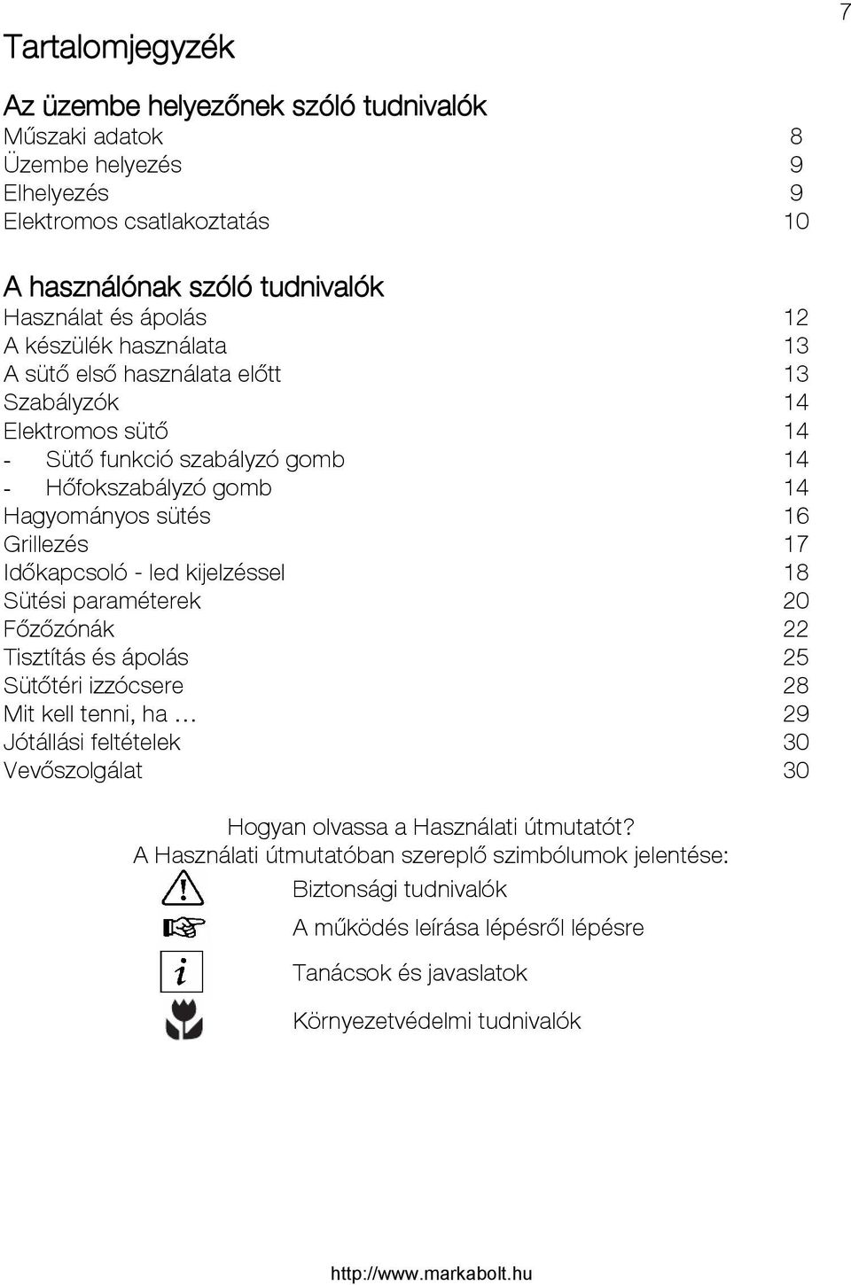 paraméterek Főzőzónák Tisztítás és ápolás Sütőtéri izzócsere Mit kell tenni, ha Jótállási feltételek Vevőszolgálat 8 9 9 10 12 13 13 14 14 14 14 16 17 18 20 22 25 28 29 30 30 Hogyan