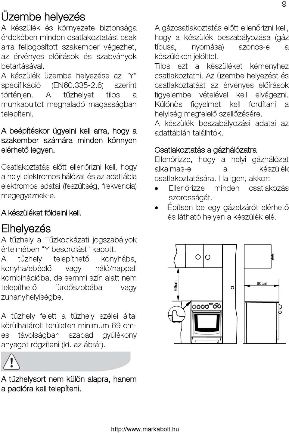 A beépítéskor ügyelni kell arra, hogy a szakember számára minden könnyen elérhető legyen.