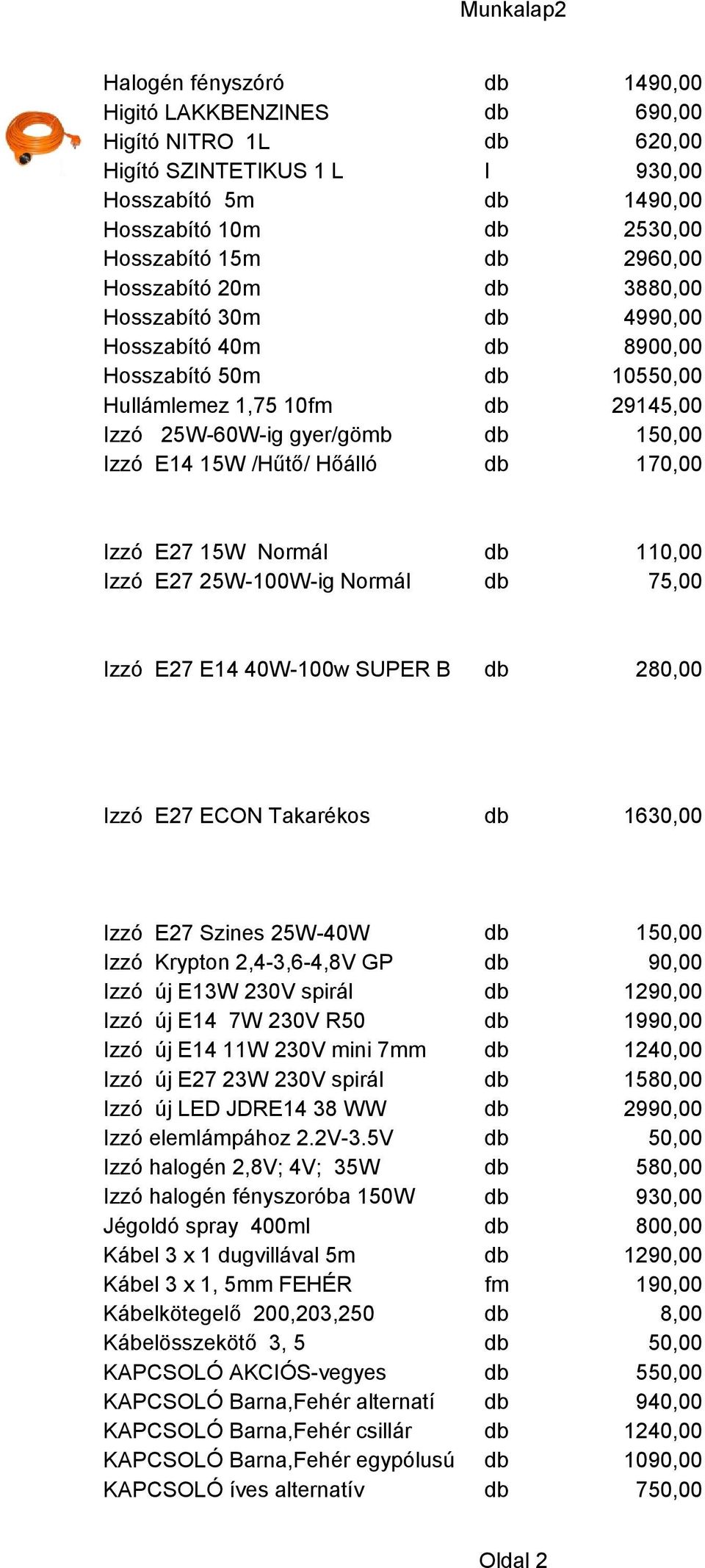 Hőálló db 170,00 Izzó E27 15W Normál db 110,00 Izzó E27 25W-100W-ig Normál db 75,00 Izzó E27 E14 40W-100w SUPER B db 280,00 Izzó E27 ECON Takarékos db 1630,00 Izzó E27 Szines 25W-40W db 150,00 Izzó