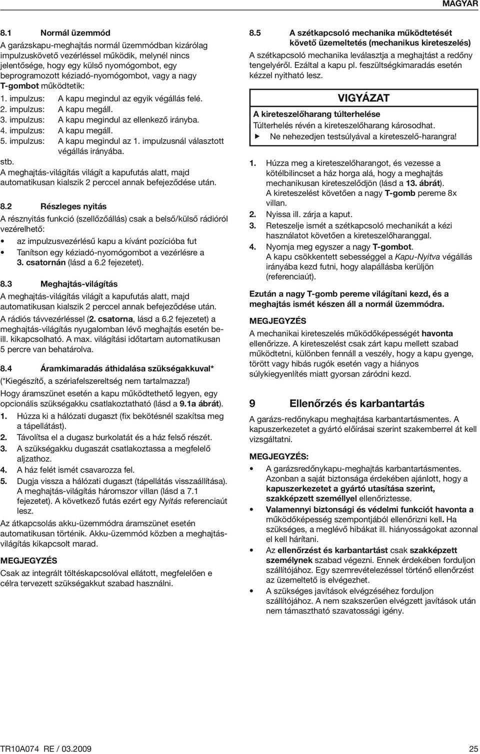 impulzus: A kapu megáll. 5. impulzus: A kapu megindul az 1. impulzusnál választott végállás irányába. stb.