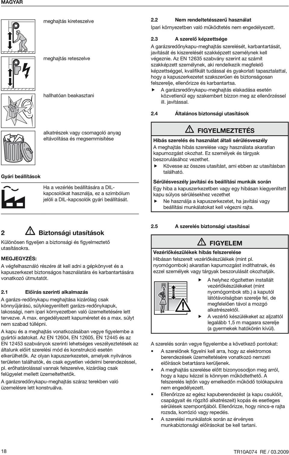 3 A szerelő képzettsége A garázsredőnykapu-meghajtás szerelését, karbantartását, javítását és kiszerelését szakképzett személynek kell végeznie.