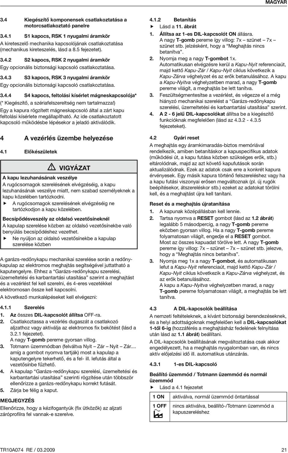 ) Egy a kapura rögzített mágneskapcsoló által a zárt kapu feltolási kísérlete megállapítható. Az ide csatlakoztatott kapcsoló működésbe lépésekor a jeladó aktiválódik. 4 4.