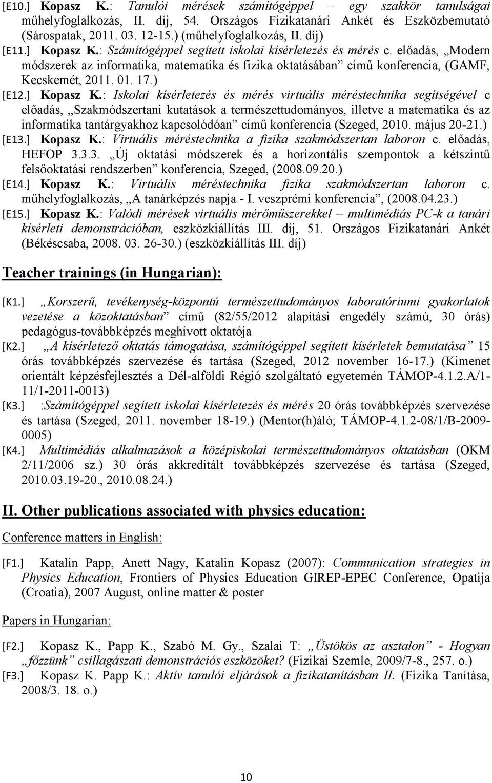 előadás, Modern módszerek az informatika, matematika és fizika oktatásában című konferencia, (GAMF, Kecskemét, 2011. 01. 17.) [E12.] Kopasz K.