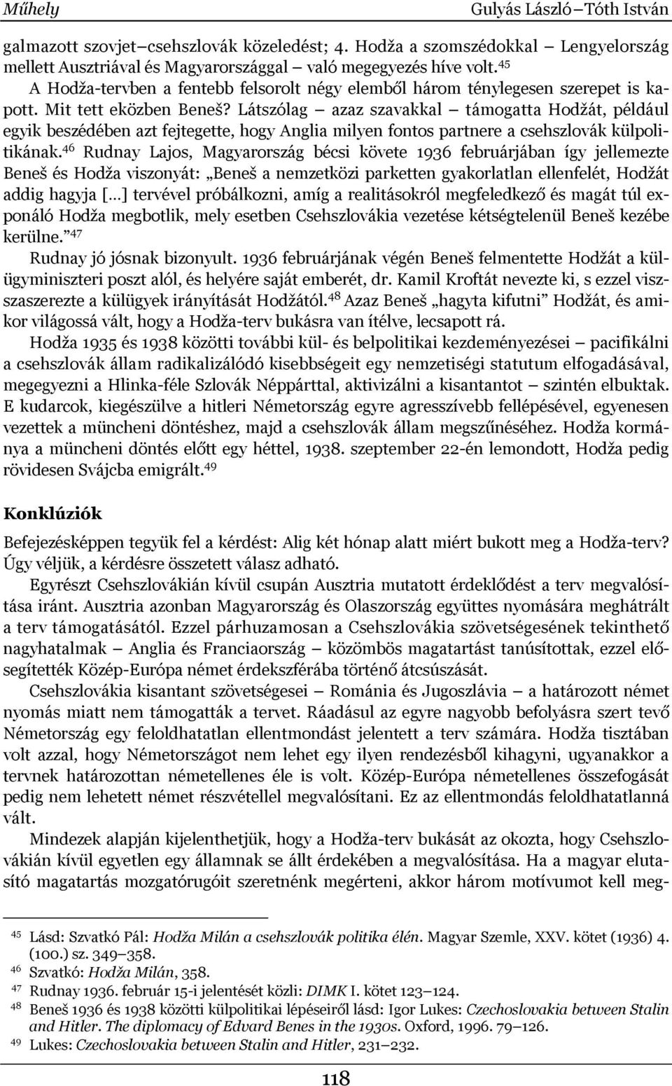 Látszólag azaz szavakkal támogatta Hodžát, például egyik beszédében azt fejtegette, hogy Anglia milyen fontos partnere a csehszlovák külpolitikának.