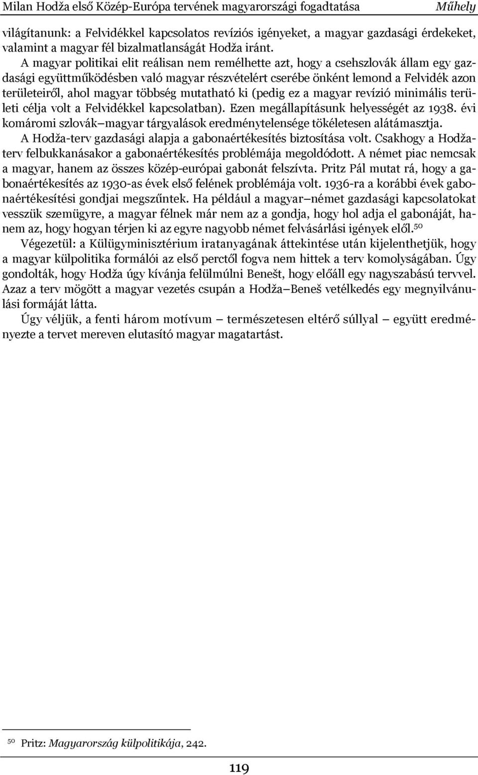 A magyar politikai elit reálisan nem remélhette azt, hogy a csehszlovák állam egy gazdasági együttműködésben való magyar részvételért cserébe önként lemond a Felvidék azon területeiről, ahol magyar