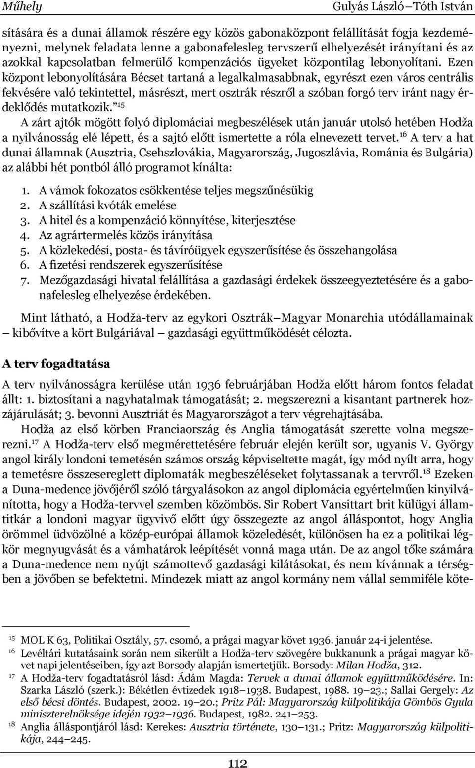 Ezen központ lebonyolítására Bécset tartaná a legalkalmasabbnak, egyrészt ezen város centrális fekvésére való tekintettel, másrészt, mert osztrák részről a szóban forgó terv iránt nagy érdeklődés