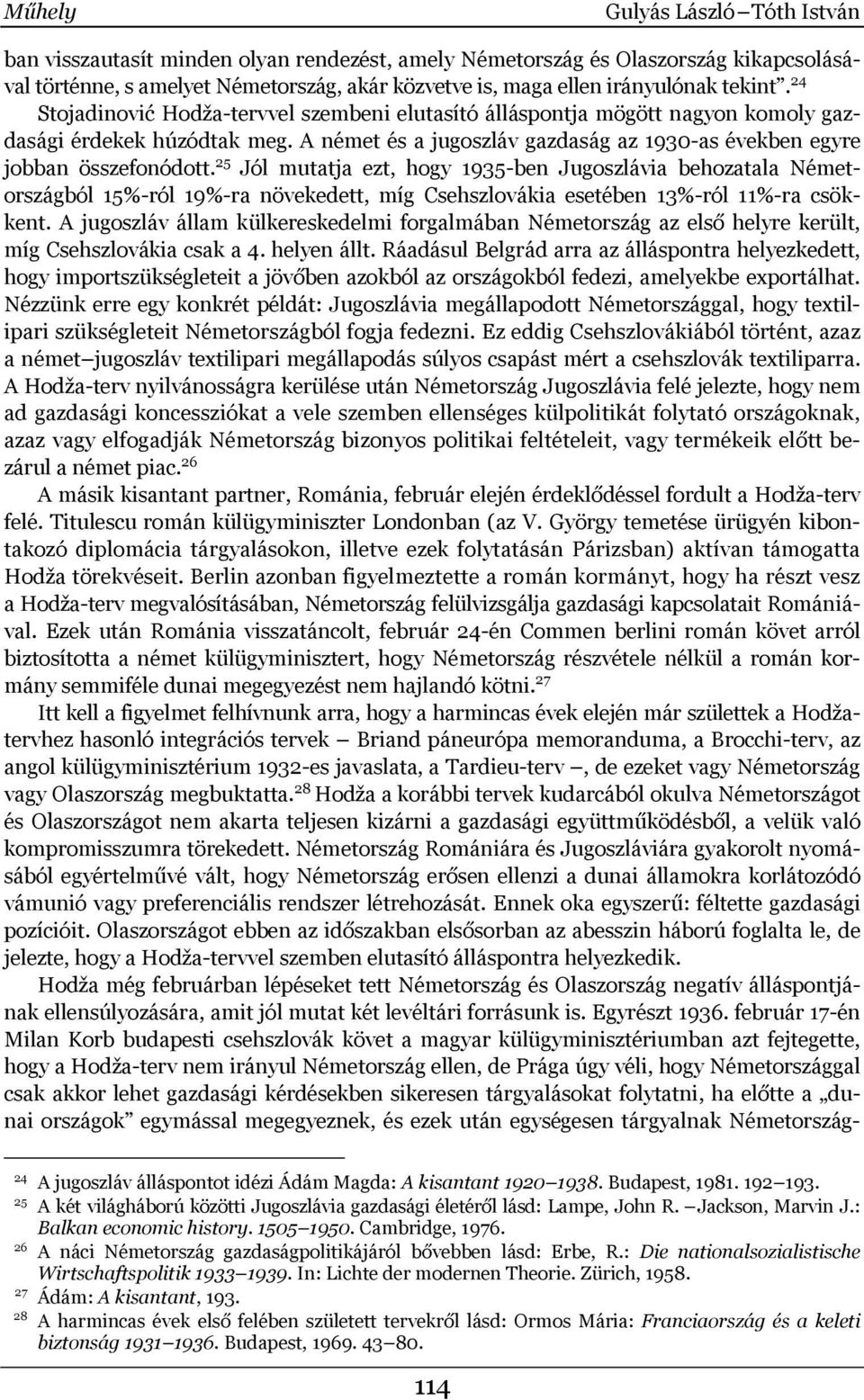 25 Jól mutatja ezt, hogy 1935-ben Jugoszlávia behozatala Németországból 15%-ról 19%-ra növekedett, míg Csehszlovákia esetében 13%-ról 11%-ra csökkent.