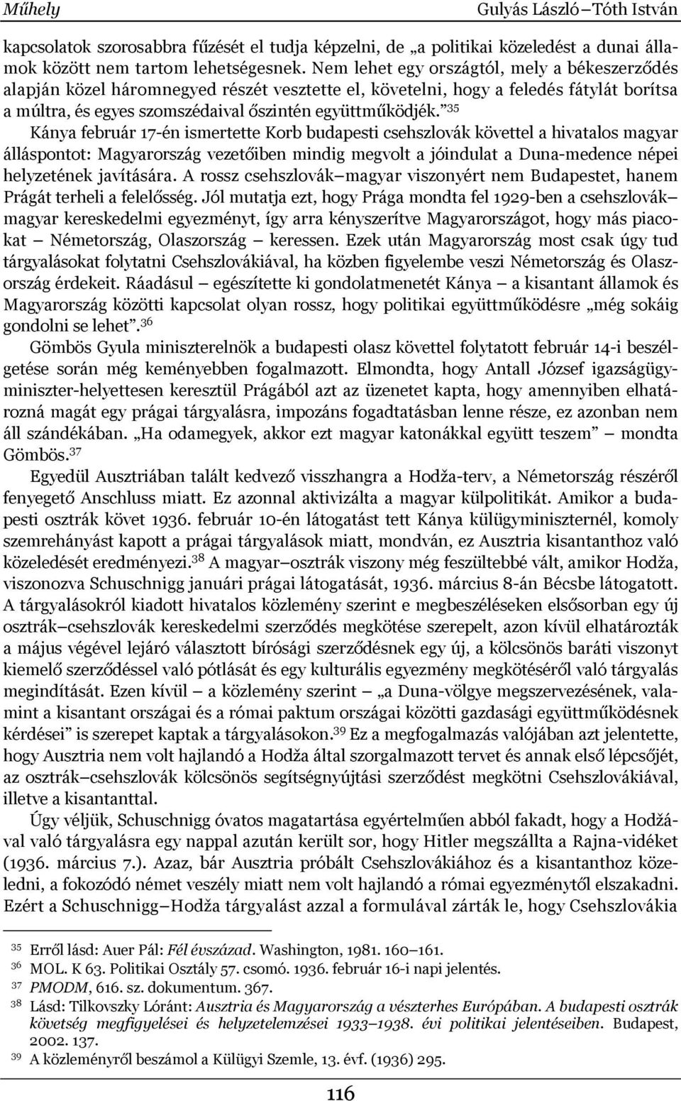 35 Kánya február 17-én ismertette Korb budapesti csehszlovák követtel a hivatalos magyar álláspontot: Magyarország vezetőiben mindig megvolt a jóindulat a Duna-medence népei helyzetének javítására.