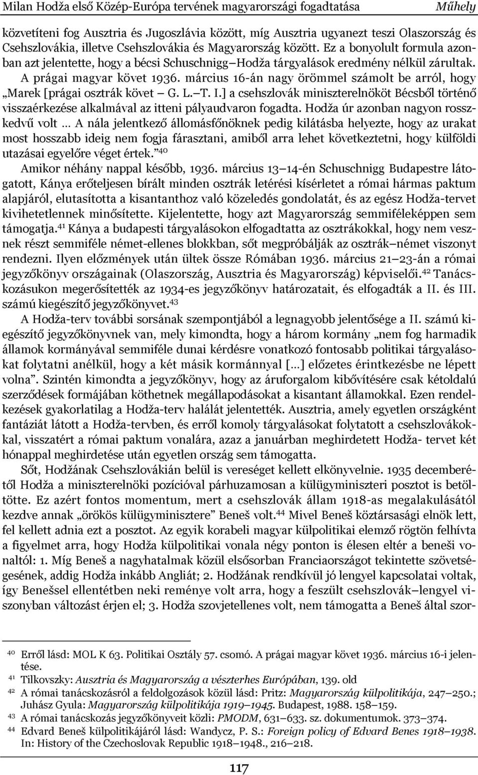 március 16-án nagy örömmel számolt be arról, hogy Marek [prágai osztrák követ G. L. T. I.] a csehszlovák miniszterelnököt Bécsből történő visszaérkezése alkalmával az itteni pályaudvaron fogadta.