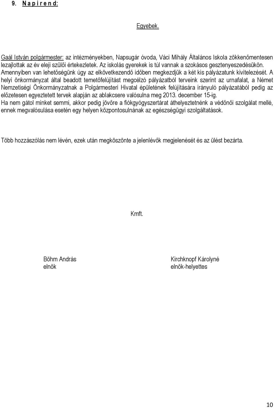 A helyi önkormányzat által beadott temetőfelújítást megcélzó pályázatból terveink szerint az urnafalat, a Német Nemzetiségi Önkormányzatnak a Polgármesteri Hivatal épületének felújítására irányuló