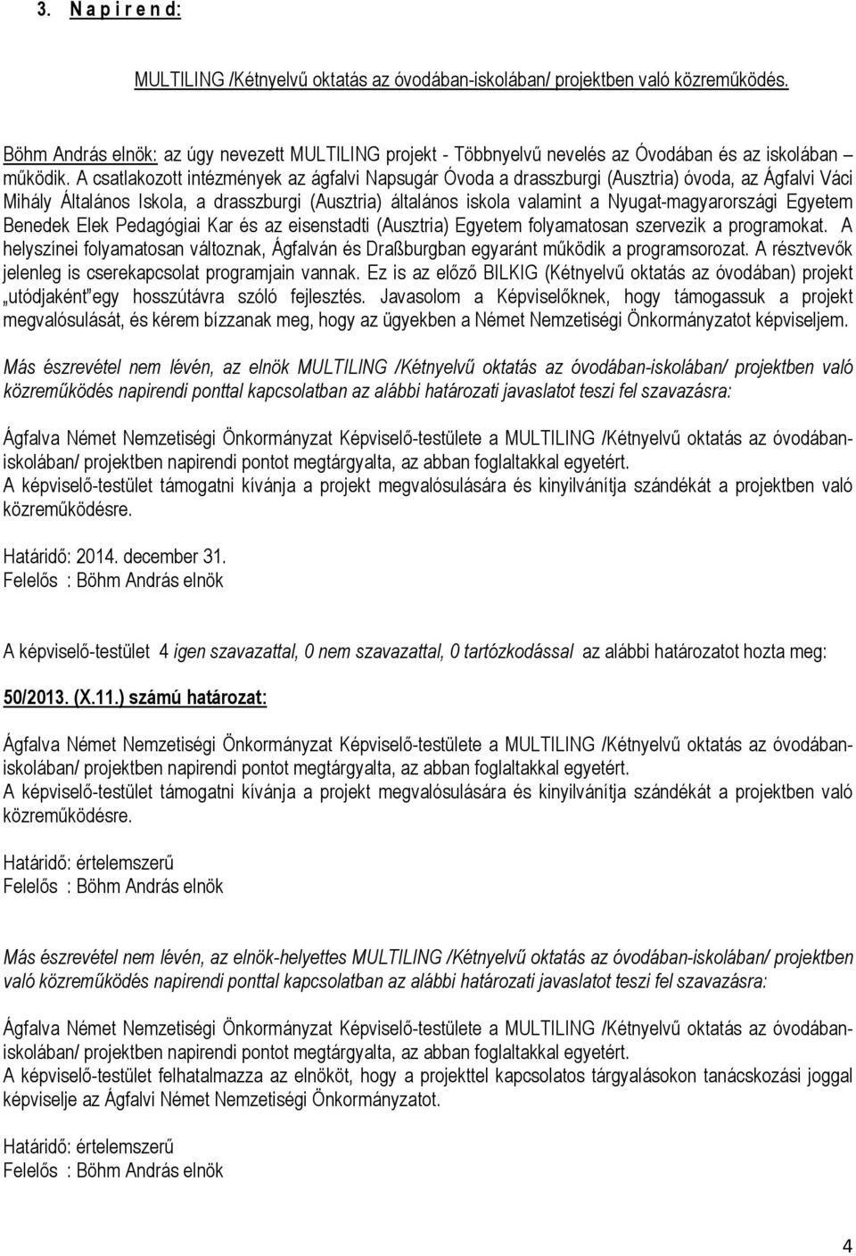 A csatlakozott intézmények az ágfalvi Napsugár Óvoda a drasszburgi (Ausztria) óvoda, az Ágfalvi Váci Mihály Általános Iskola, a drasszburgi (Ausztria) általános iskola valamint a Nyugat-magyarországi