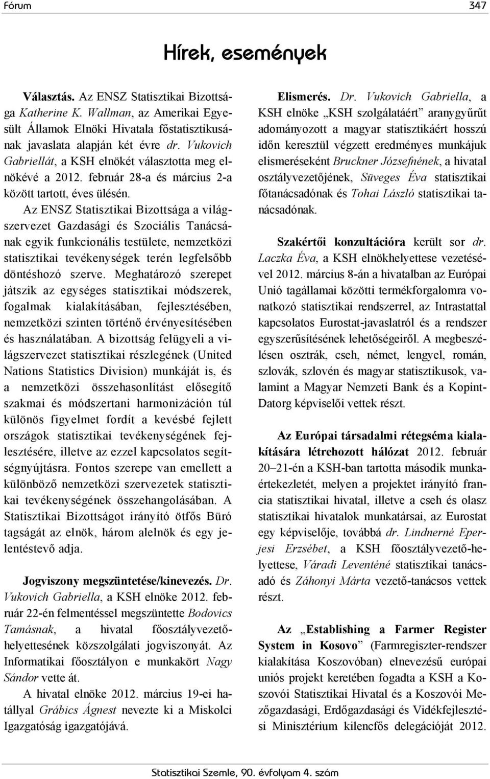 Az ENSZ Statisztikai Bizottsága a világszervezet Gazdasági és Szociális Tanácsának egyik funkcionális testülete, nemzetközi statisztikai tevékenységek terén legfelsőbb döntéshozó szerve.