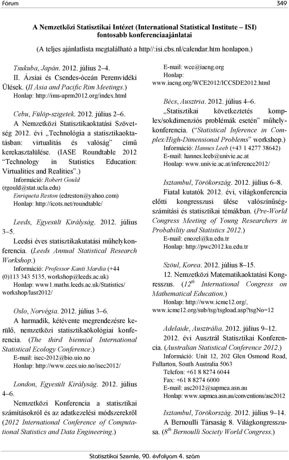 A Nemzetközi Statisztikaoktatási Szövetség 2012. évi Technológia a statisztikaoktatásban: virtualitás és valóság című kerekasztalülése.