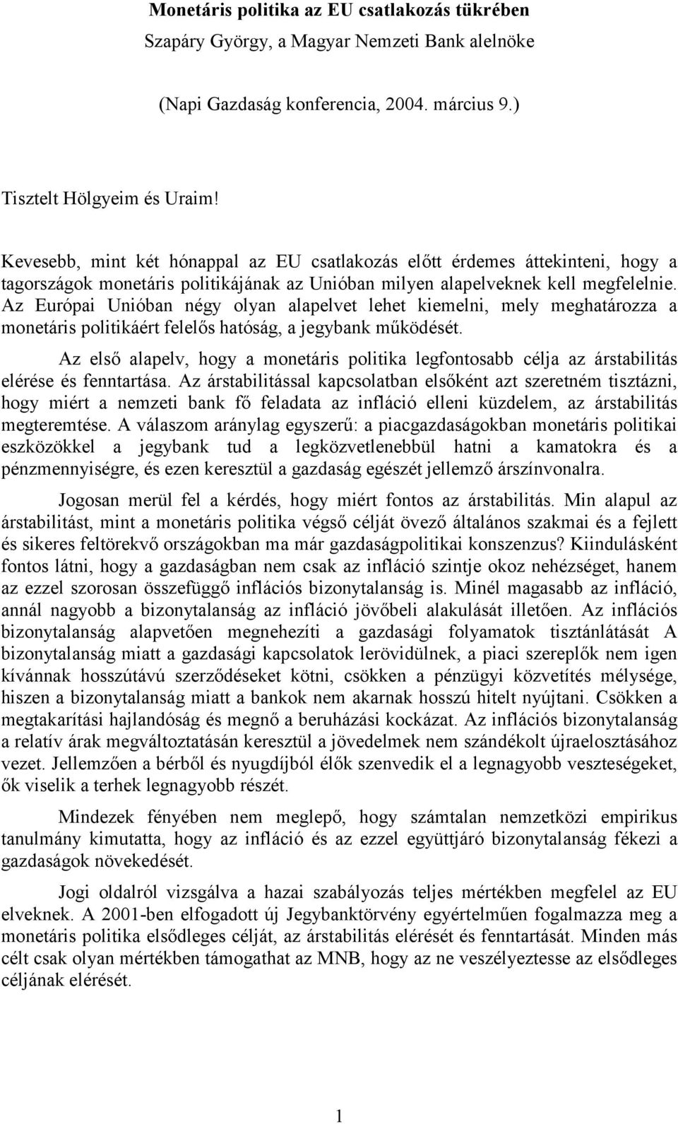 Az Európai Unióban négy olyan alapelvet lehet kiemelni, mely meghatározza a monetáris politikáért felelős hatóság, a jegybank működését.