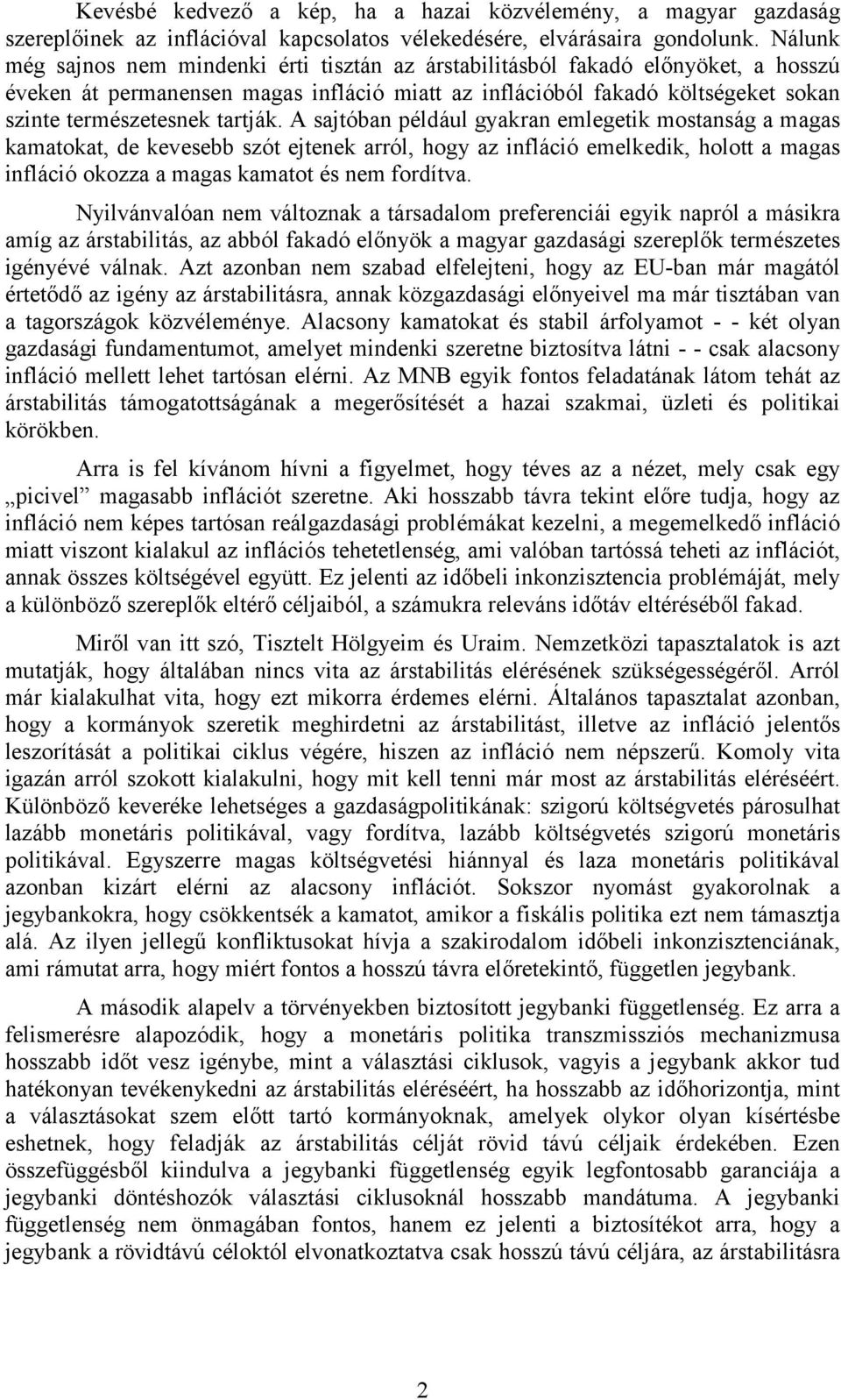 tartják. A sajtóban például gyakran emlegetik mostanság a magas kamatokat, de kevesebb szót ejtenek arról, hogy az infláció emelkedik, holott a magas infláció okozza a magas kamatot és nem fordítva.