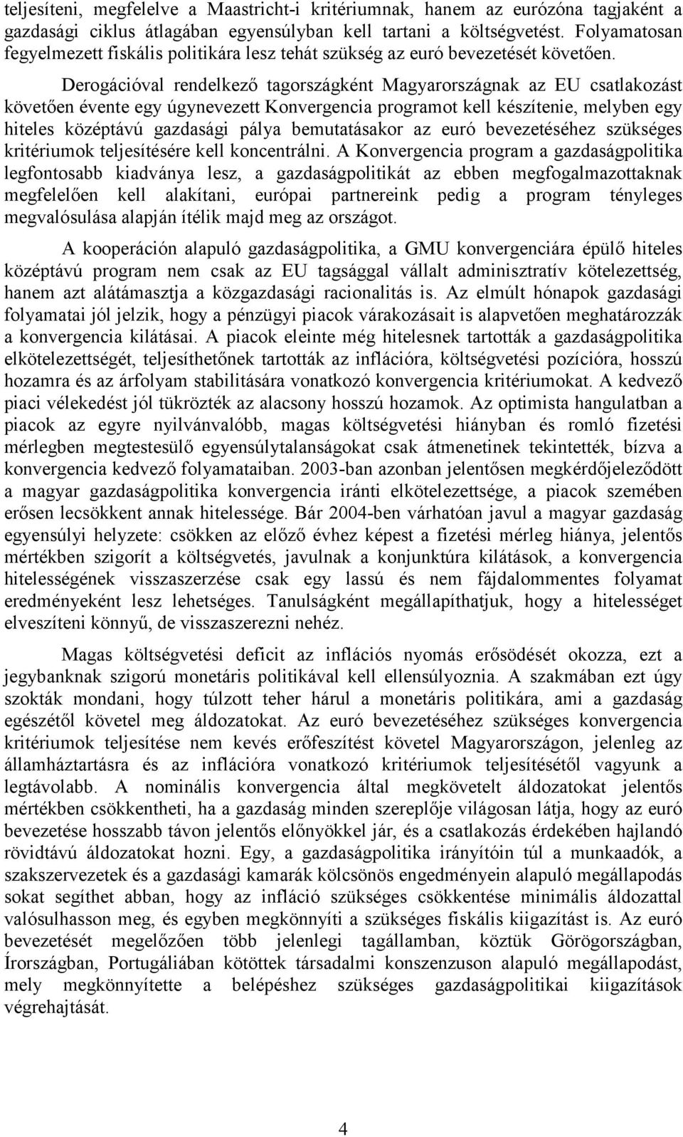 Derogációval rendelkező tagországként Magyarországnak az EU csatlakozást követően évente egy úgynevezett Konvergencia programot kell készítenie, melyben egy hiteles középtávú gazdasági pálya