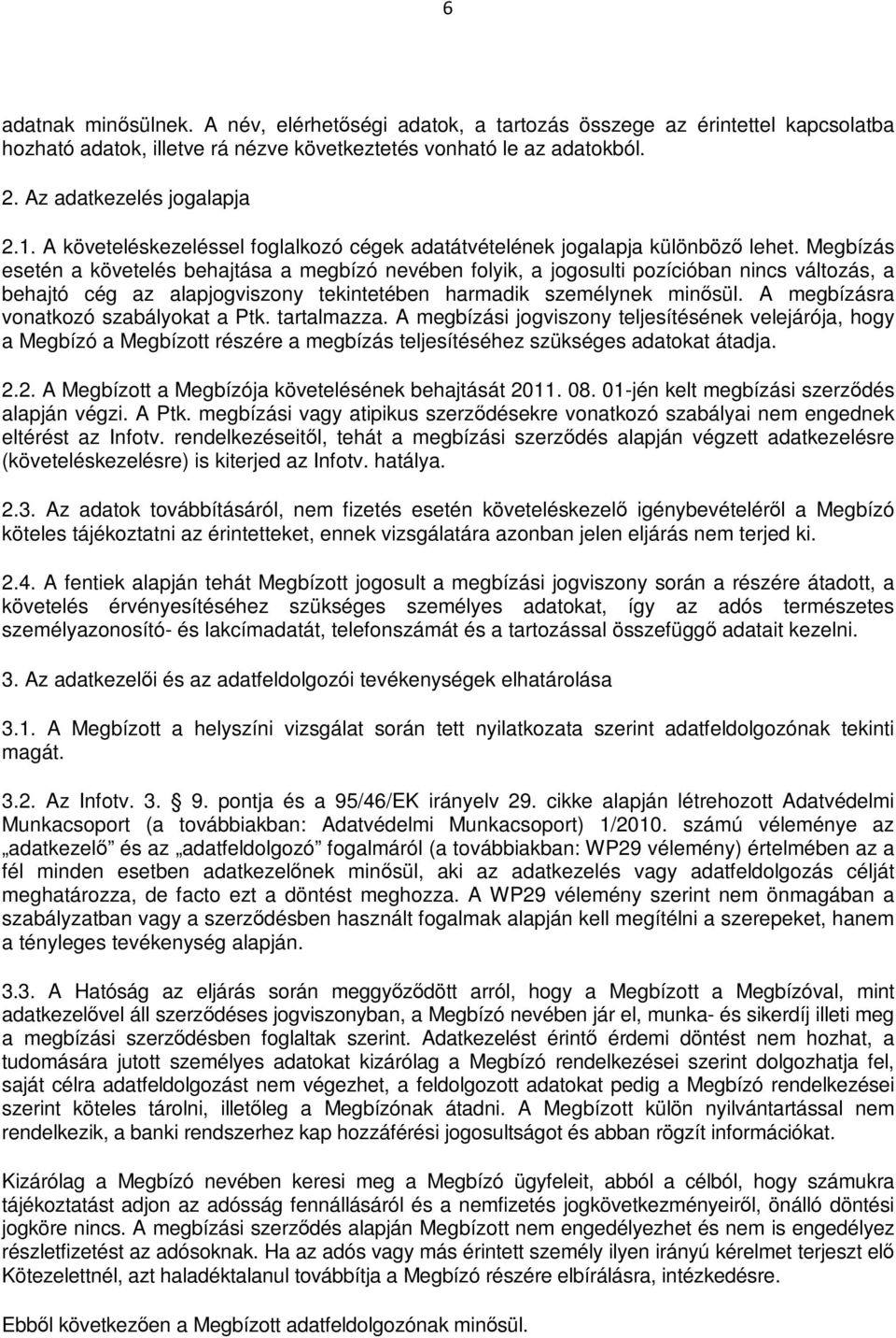 Megbízás esetén a követelés behajtása a megbízó nevében folyik, a jogosulti pozícióban nincs változás, a behajtó cég az alapjogviszony tekintetében harmadik személynek minősül.