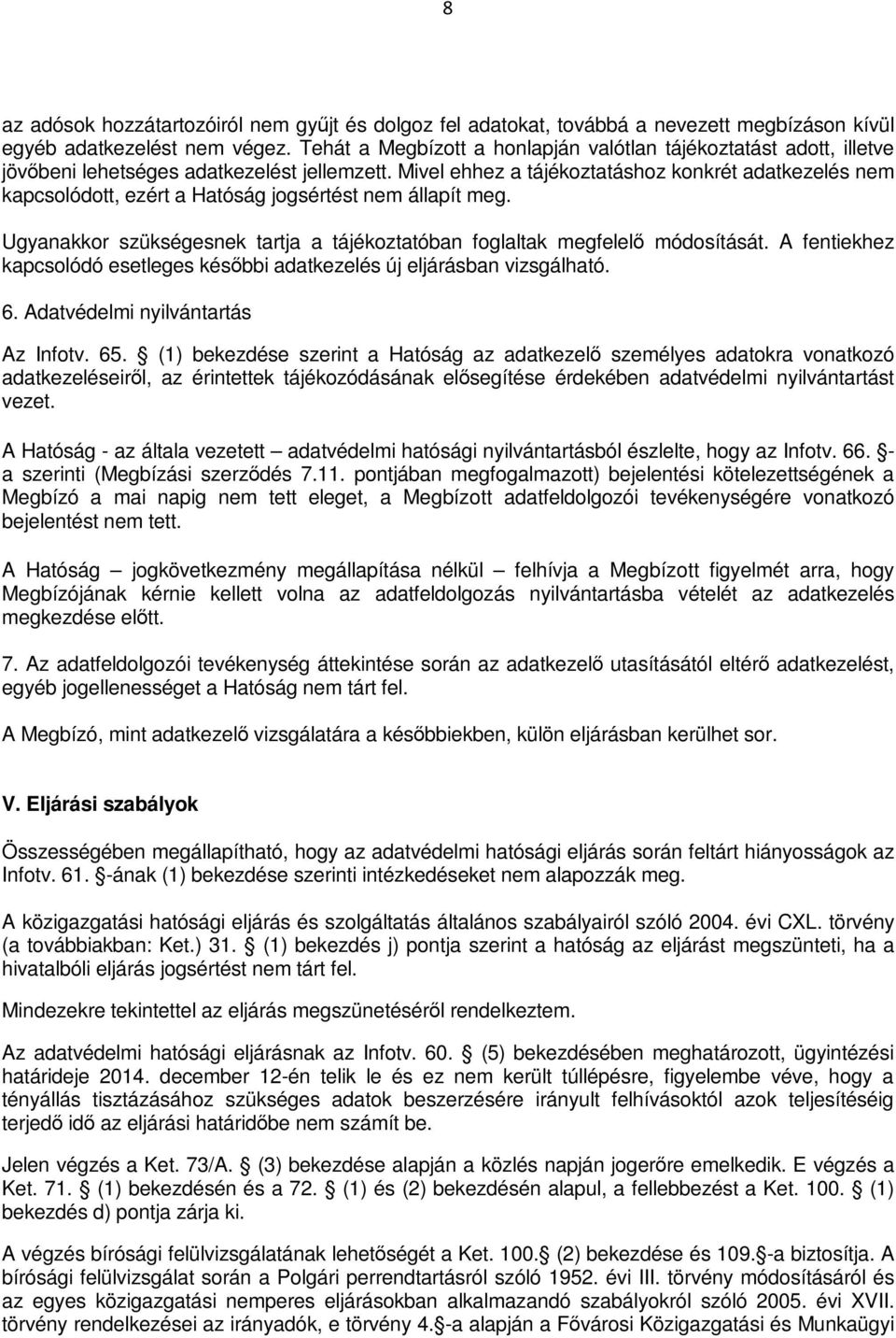 Mivel ehhez a tájékoztatáshoz konkrét adatkezelés nem kapcsolódott, ezért a Hatóság jogsértést nem állapít meg. Ugyanakkor szükségesnek tartja a tájékoztatóban foglaltak megfelelő módosítását.