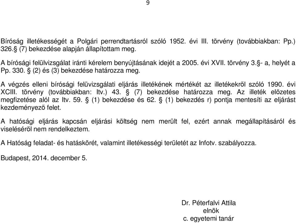 A végzés elleni bírósági felüvizsgálati eljárás illetékének mértékét az illetékekről szóló 1990. évi XCIII. törvény (továbbiakban: Itv.) 43. (7) bekezdése határozza meg.