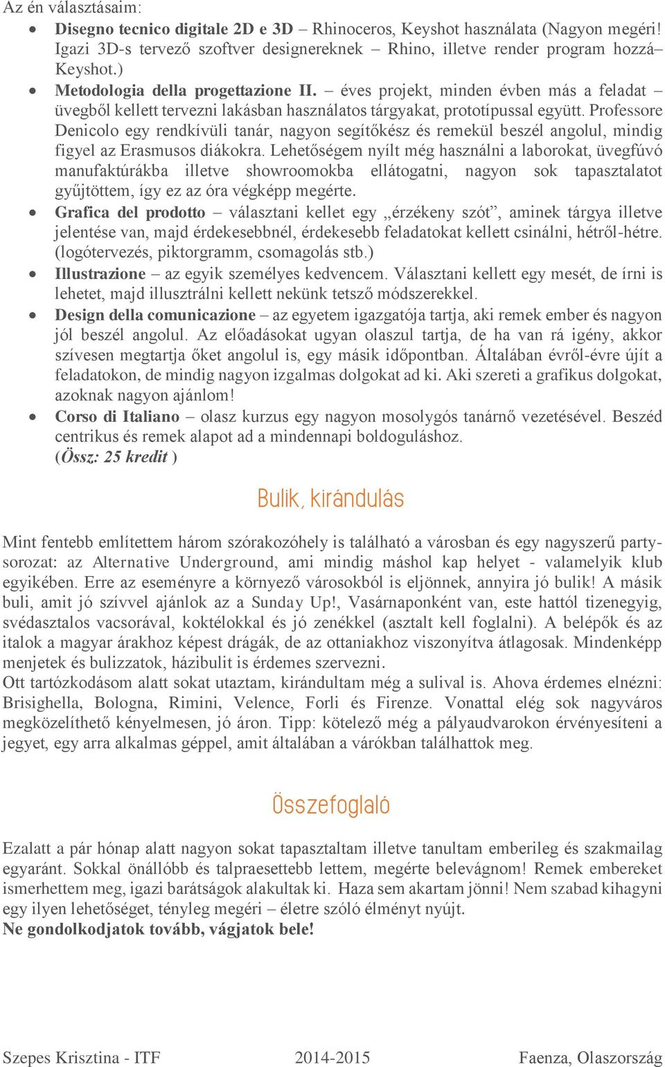 Professore Denicolo egy rendkívüli tanár, nagyon segítőkész és remekül beszél angolul, mindig figyel az Erasmusos diákokra.