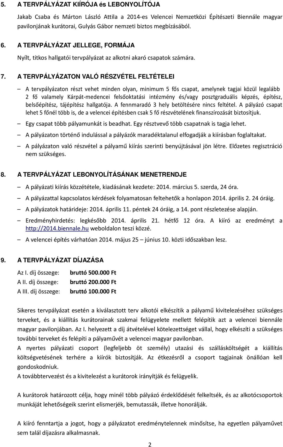 A TERVPÁLYÁZATON VALÓ RÉSZVÉTEL FELTÉTELEI A tervpályázaton részt vehet minden olyan, minimum 5 fős csapat, amelynek tagjai közül legalább 2 fő valamely Kárpát-medencei felsőoktatási intézmény