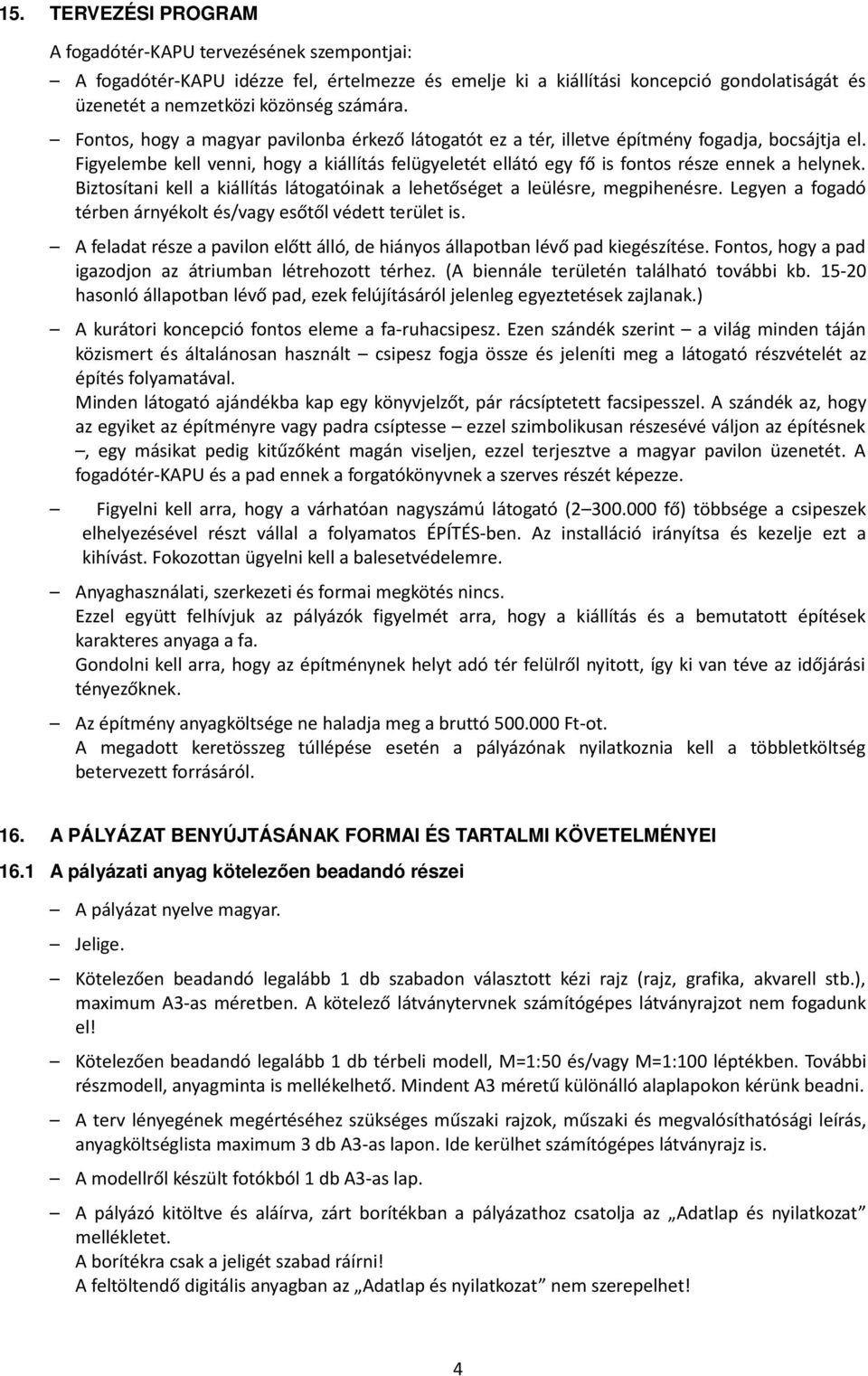 Biztosítani kell a kiállítás látogatóinak a lehetőséget a leülésre, megpihenésre. Legyen a fogadó térben árnyékolt és/vagy esőtől védett terület is.