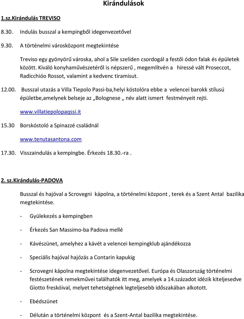 Busszal utazás a Villa Tiepolo Passi-ba,helyi kóstolóra ebbe a velencei barokk stílusú épületbe,amelynek belseje az Bolognese név alatt ismert festményeit rejti. www.villatiepolopaqssi.it 15.