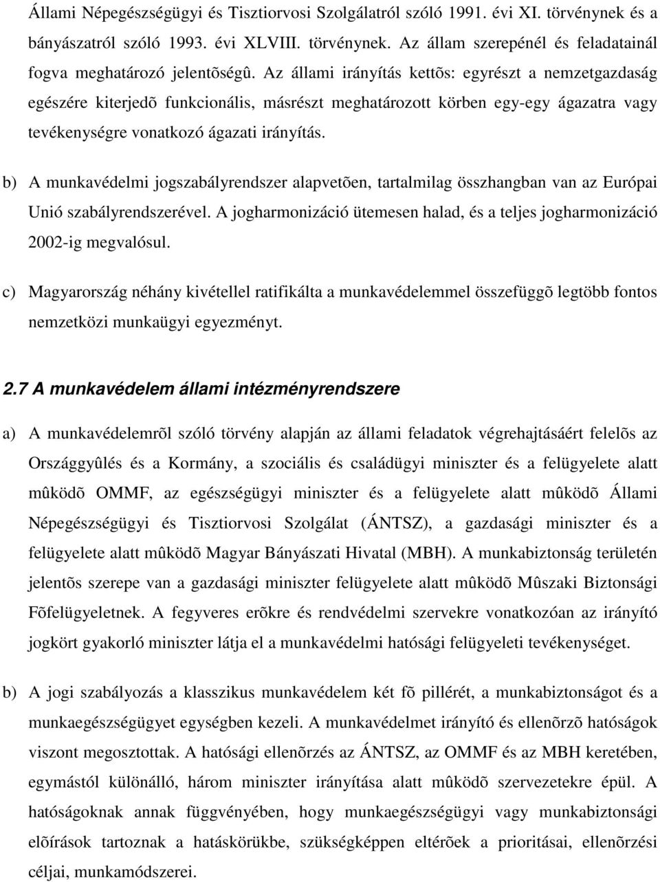 b) A munkavédelmi jogszabályrendszer alapvetõen, tartalmilag összhangban van az Európai Unió szabályrendszerével. A jogharmonizáció ütemesen halad, és a teljes jogharmonizáció 2002-ig megvalósul.