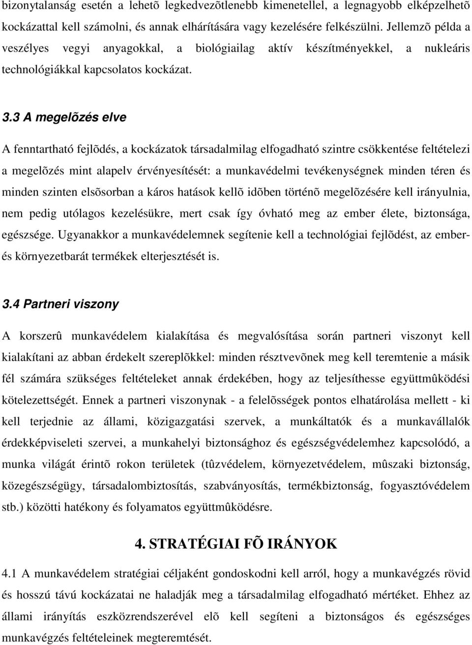 3 A megelõzés elve A fenntartható fejlõdés, a kockázatok társadalmilag elfogadható szintre csökkentése feltételezi a megelõzés mint alapelv érvényesítését: a munkavédelmi tevékenységnek minden téren