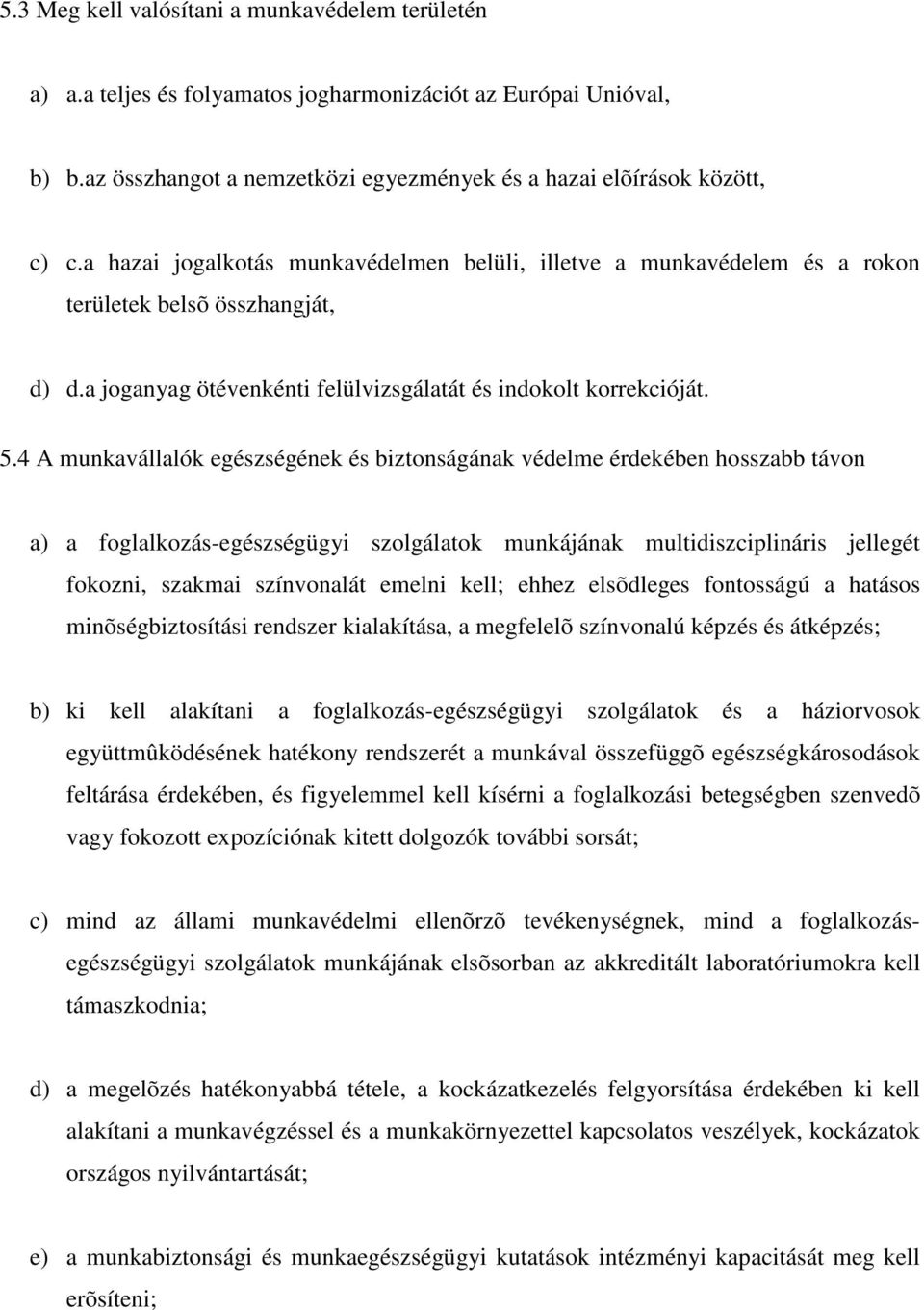 4 A munkavállalók egészségének és biztonságának védelme érdekében hosszabb távon a) a foglalkozás-egészségügyi szolgálatok munkájának multidiszciplináris jellegét fokozni, szakmai színvonalát emelni