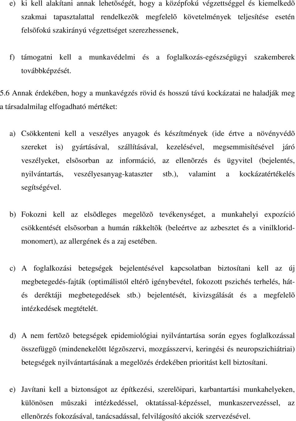 6 Annak érdekében, hogy a munkavégzés rövid és hosszú távú kockázatai ne haladják meg a társadalmilag elfogadható mértéket: a) Csökkenteni kell a veszélyes anyagok és készítmények (ide értve a