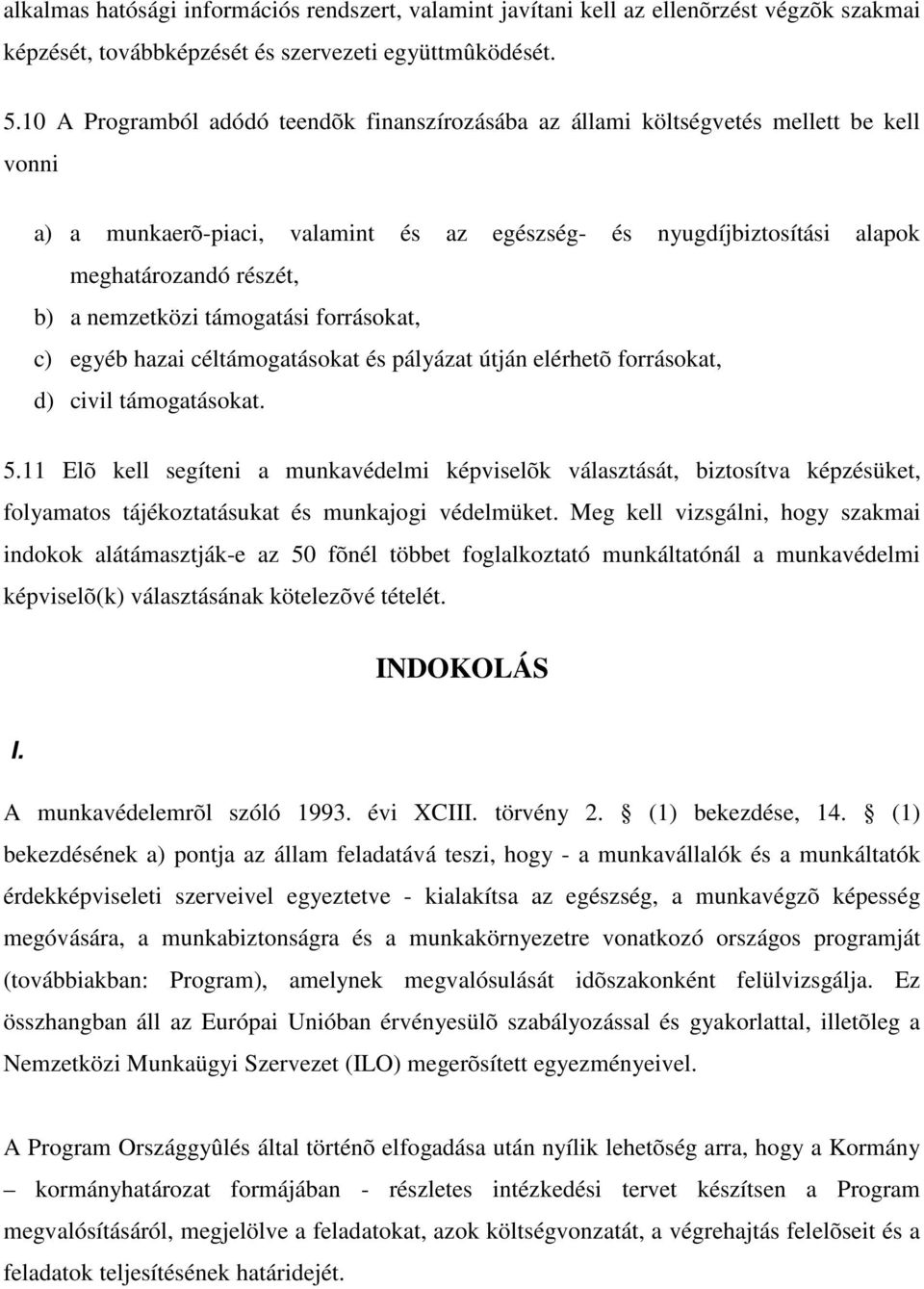 nemzetközi támogatási forrásokat, c) egyéb hazai céltámogatásokat és pályázat útján elérhetõ forrásokat, d) civil támogatásokat. 5.