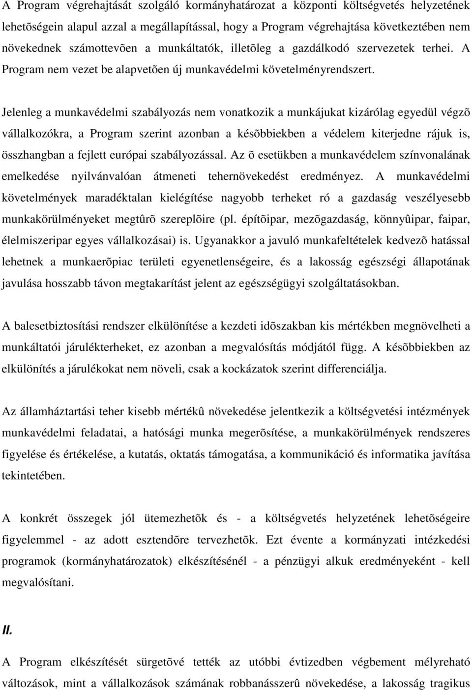 Jelenleg a munkavédelmi szabályozás nem vonatkozik a munkájukat kizárólag egyedül végzõ vállalkozókra, a Program szerint azonban a késõbbiekben a védelem kiterjedne rájuk is, összhangban a fejlett