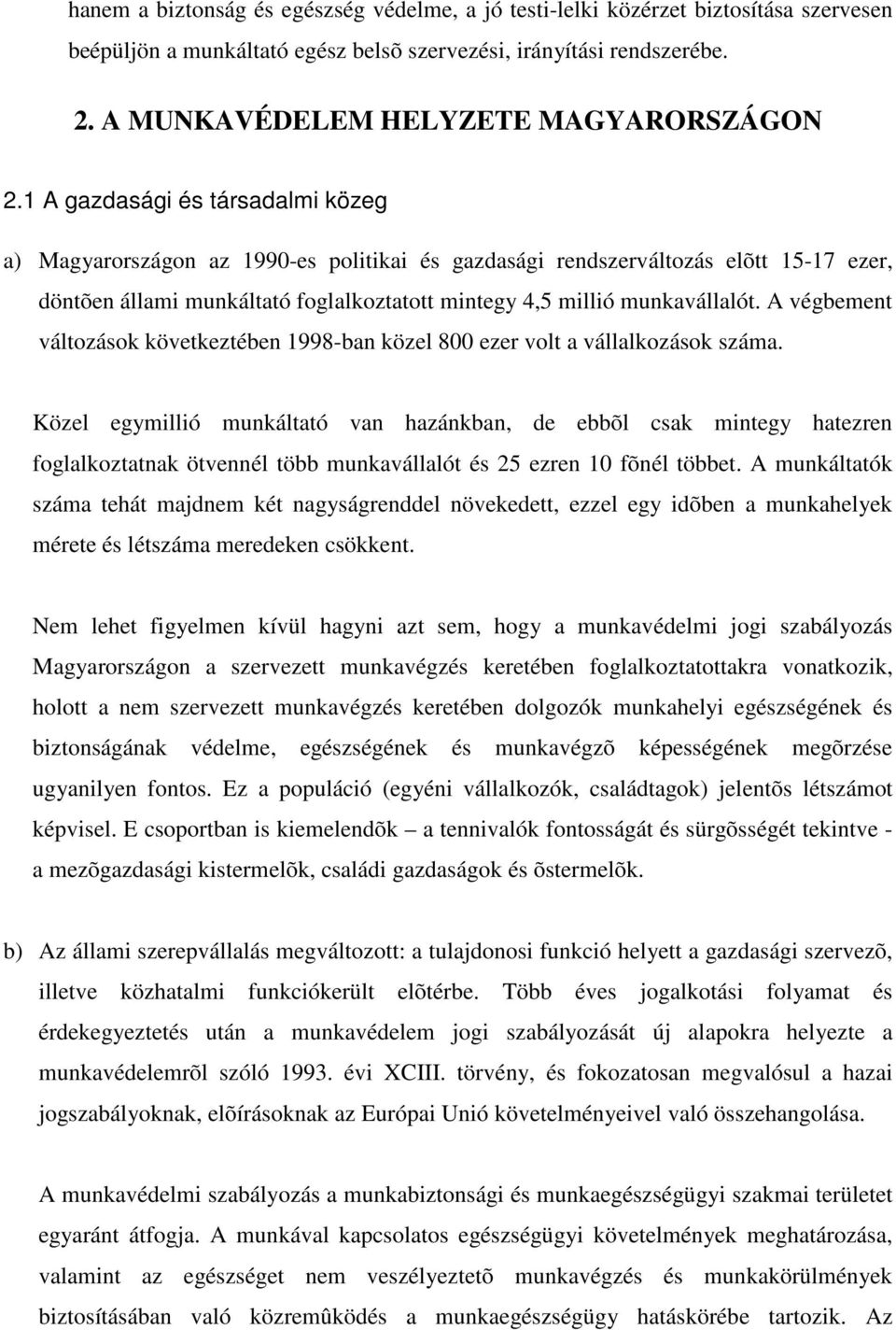 1 A gazdasági és társadalmi közeg a) Magyarországon az 1990-es politikai és gazdasági rendszerváltozás elõtt 15-17 ezer, döntõen állami munkáltató foglalkoztatott mintegy 4,5 millió munkavállalót.