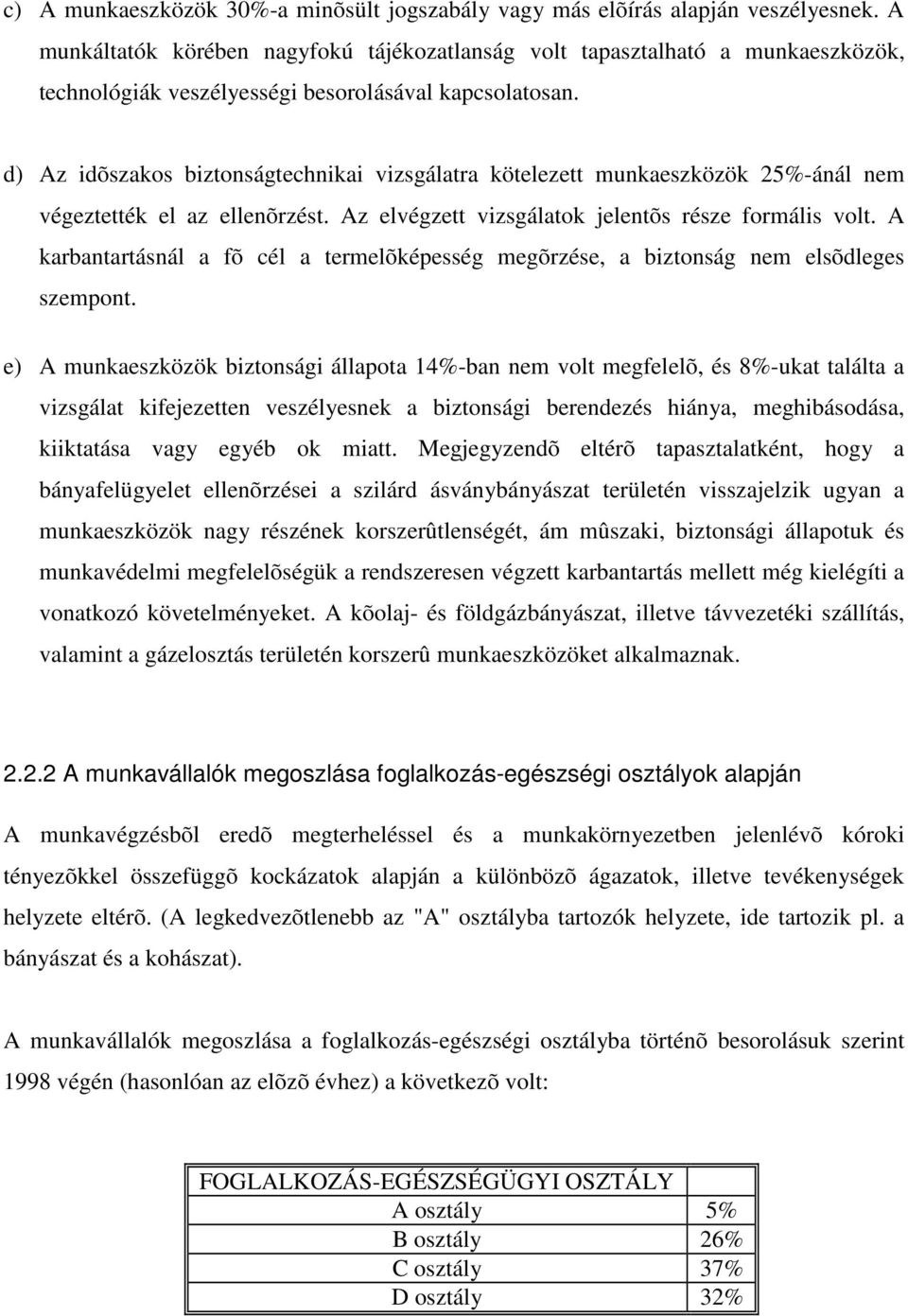 d) Az idõszakos biztonságtechnikai vizsgálatra kötelezett munkaeszközök 25%-ánál nem végeztették el az ellenõrzést. Az elvégzett vizsgálatok jelentõs része formális volt.