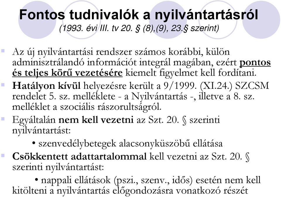 fordítani. Hatályon kívül helyezésre került a 9/1999. (XI.24.) SZCSM rendelet 5. sz. melléklete - a Nyilvántartás -, illetve a 8. sz. melléklet a szociális rászorultságról.