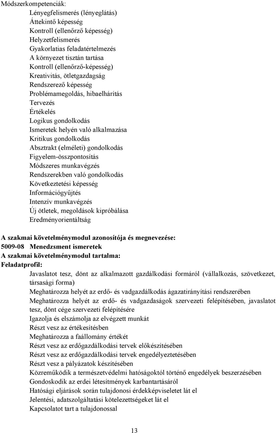 bsztrakt (elméleti) gondolkodás Figyelem-összpontosítás Módszeres munkavégzés Rendszerekben való gondolkodás Következtetési képesség Információgyűjtés Intenzív munkavégzés Új ötletek, megoldások