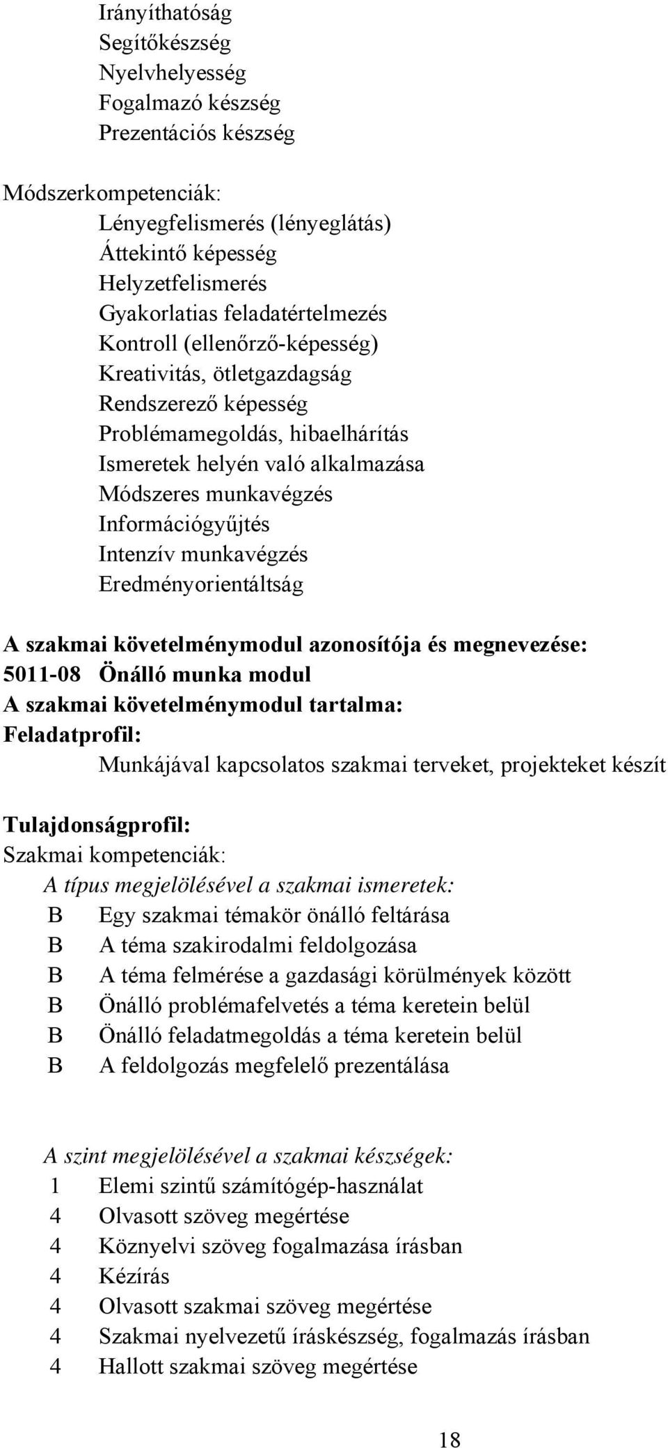 Információgyűjtés Intenzív munkavégzés Eredményorientáltság szakmai követelménymodul azonosítója és megnevezése: 5011-08 Önálló munka modul szakmai követelménymodul tartalma: Feladatprofil: