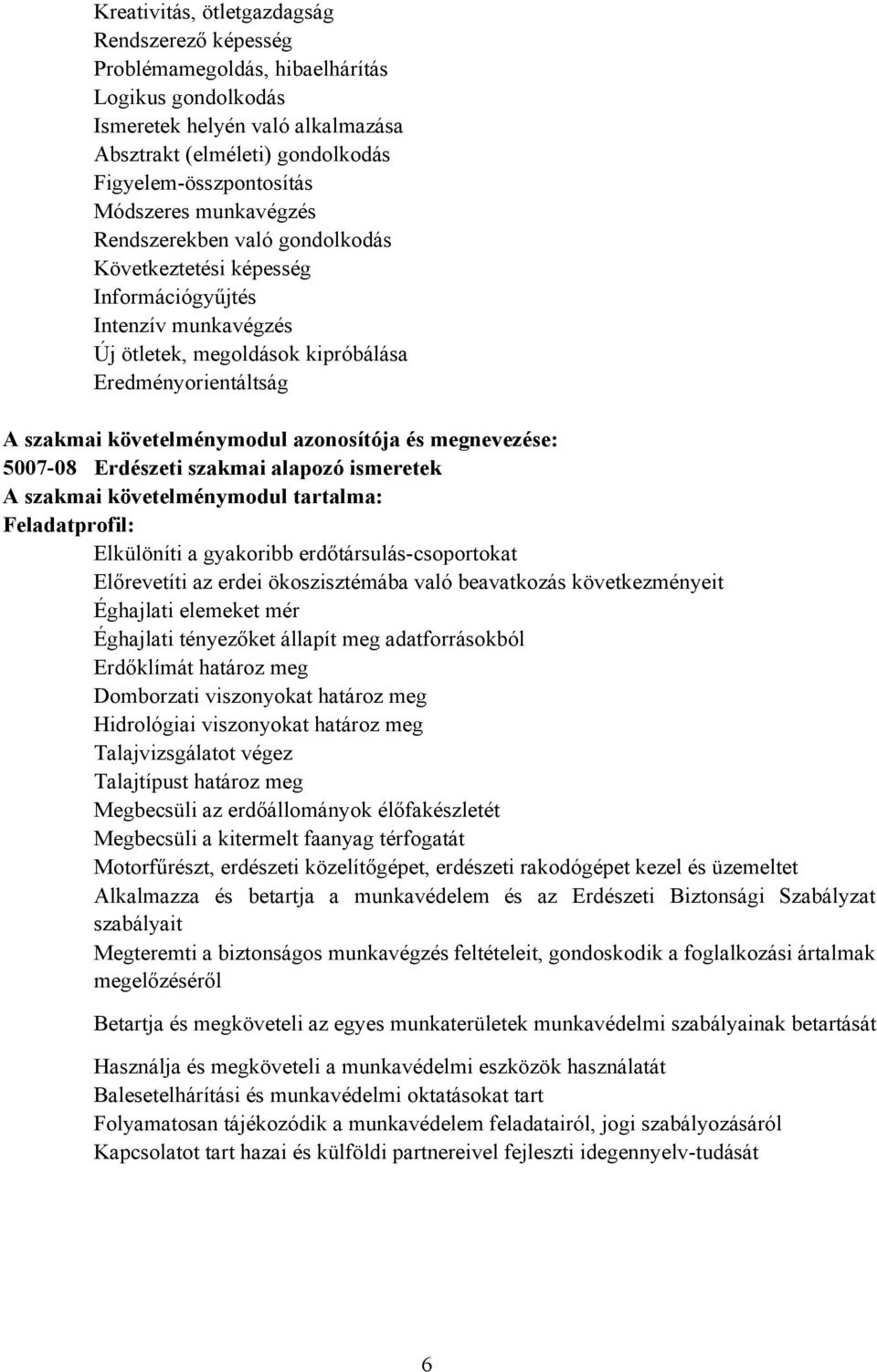 azonosítója és megnevezése: 5007-08 Erdészeti szakmai alapozó ismeretek szakmai követelménymodul tartalma: Feladatprofil: Elkülöníti a gyakoribb erdőtársulás-csoportokat Előrevetíti az erdei