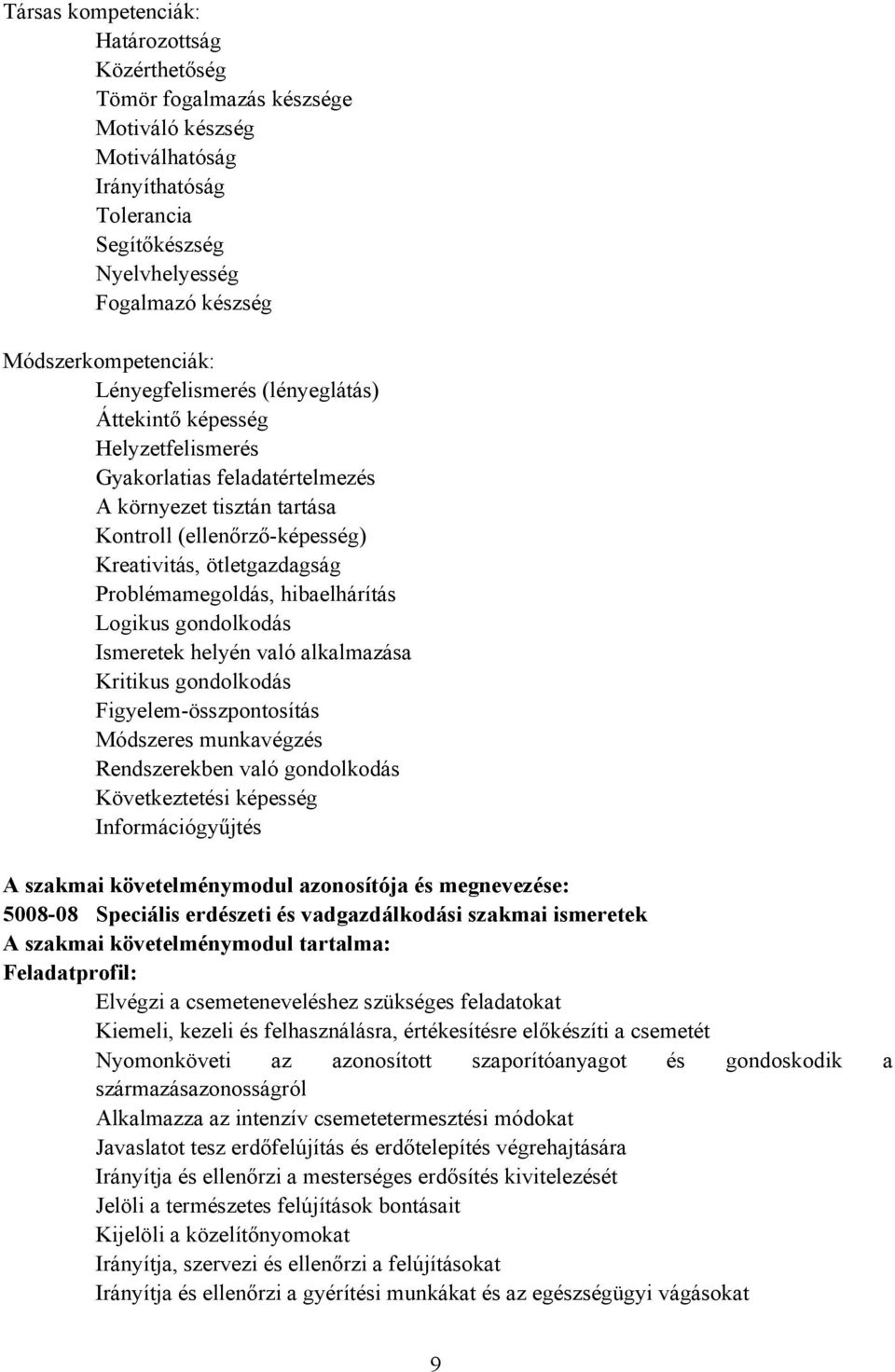 ötletgazdagság Problémamegoldás, hibaelhárítás Logikus gondolkodás Ismeretek helyén való alkalmazása Kritikus gondolkodás Figyelem-összpontosítás Módszeres munkavégzés Rendszerekben való gondolkodás