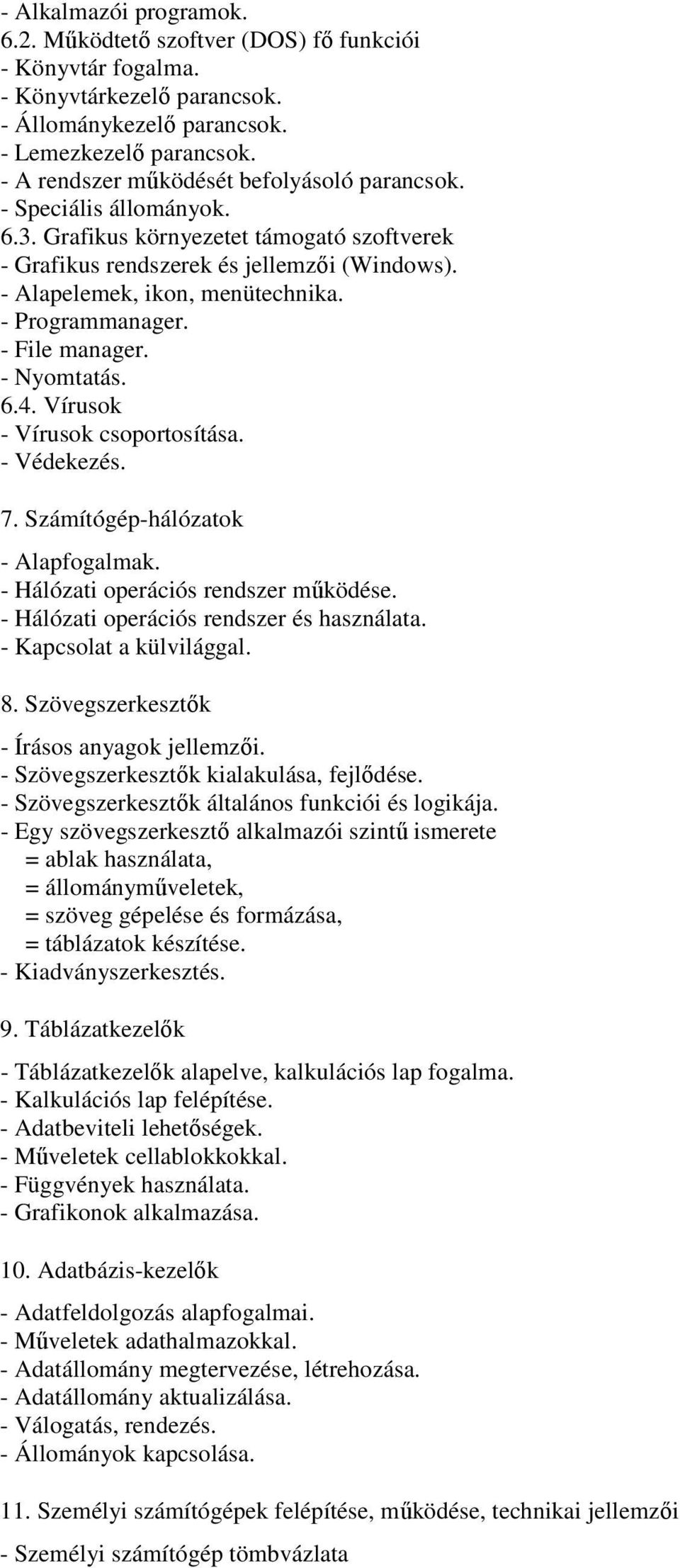 - Programmanager. - File manager. - Nyomtatás. 6.4. Vírusok - Vírusok csoportosítása. - Védekezés. 7. Számítógép-hálózatok - Alapfogalmak. - Hálózati operációs rendszer működése.